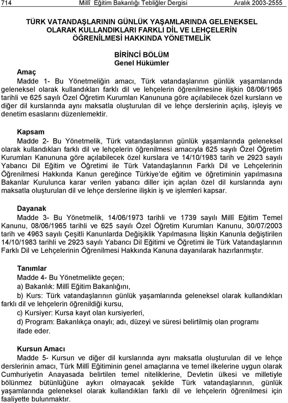 65 sayılı Özel Öğretim Kurumları Kanununa göre açılabilecek özel kursların ve diğer dil kurslarında aynı maksatla oluşturulan dil ve lehçe derslerinin açılış, işleyiş ve denetim esaslarını