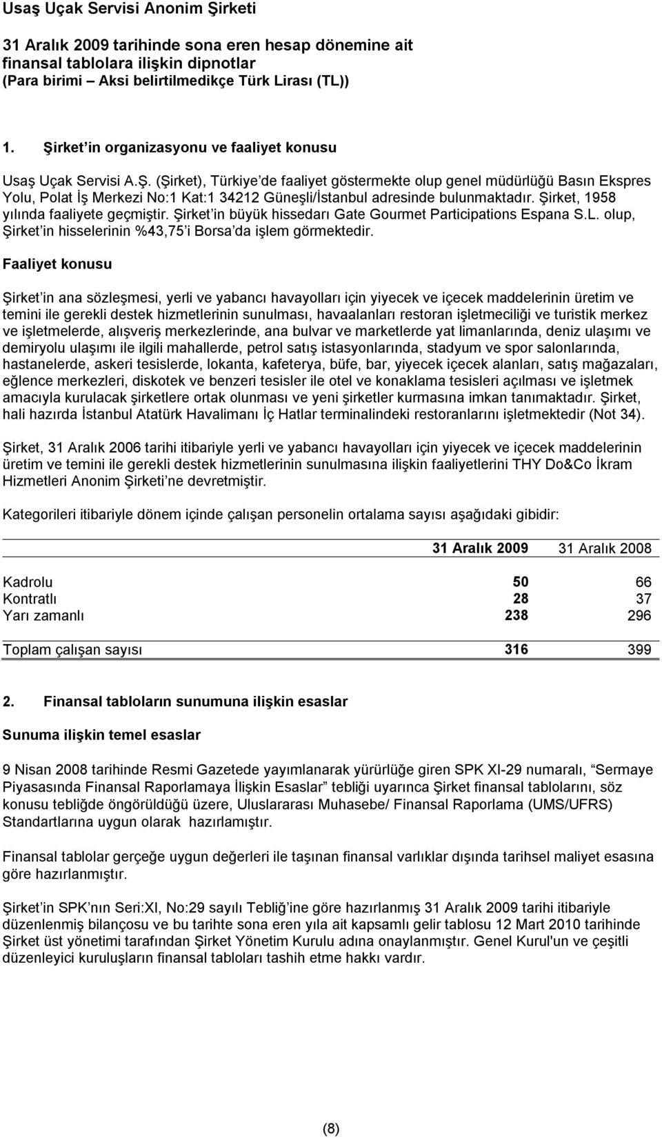 (Şirket), Türkiye de faaliyet göstermekte olup genel müdürlüğü Basın Ekspres Yolu, Polat İş Merkezi No:1 Kat:1 34212 Güneşli/İstanbul adresinde bulunmaktadır. Şirket, 1958 yılında faaliyete geçmiştir.