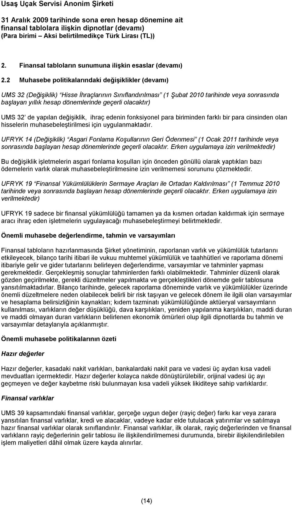 olacaktır) UMS 32 de yapılan değişiklik, ihraç edenin fonksiyonel para biriminden farklı bir para cinsinden olan hisselerin muhasebeleştirilmesi için uygulanmaktadır.