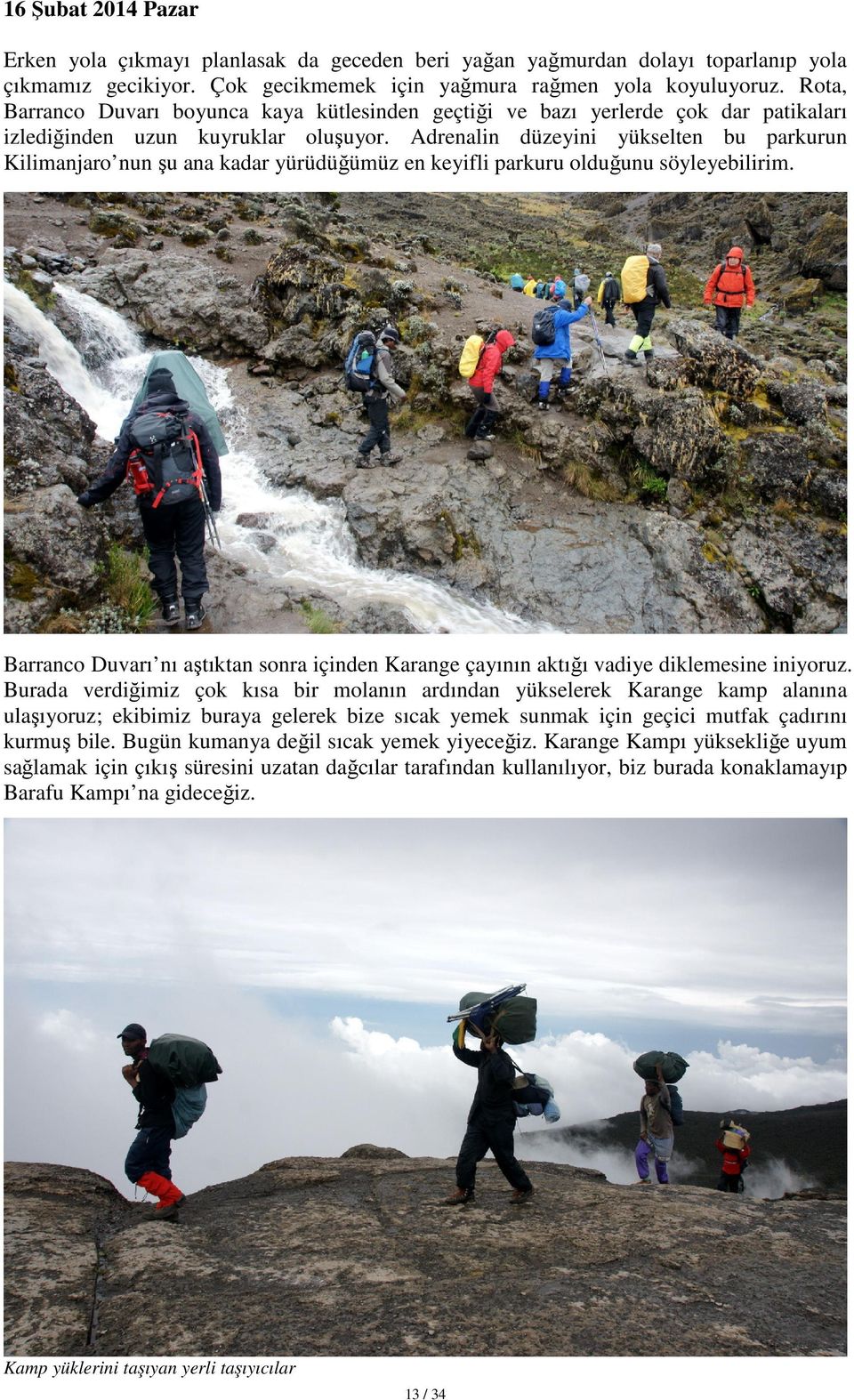 Adrenalin düzeyini yükselten bu parkurun Kilimanjaro nun şu ana kadar yürüdüğümüz en keyifli parkuru olduğunu söyleyebilirim.