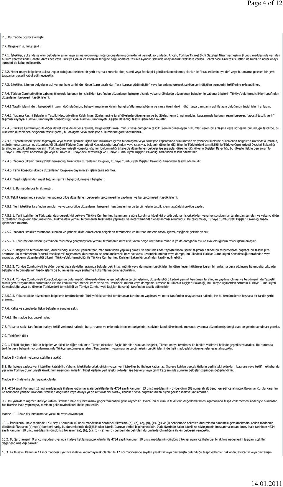 şeklinde onaylanarak isteklilere verilen Ticaret Sicili Gazetesi suretleri ile bunların noter onaylı suretleri de kabul edilecektir. 7.7.2.