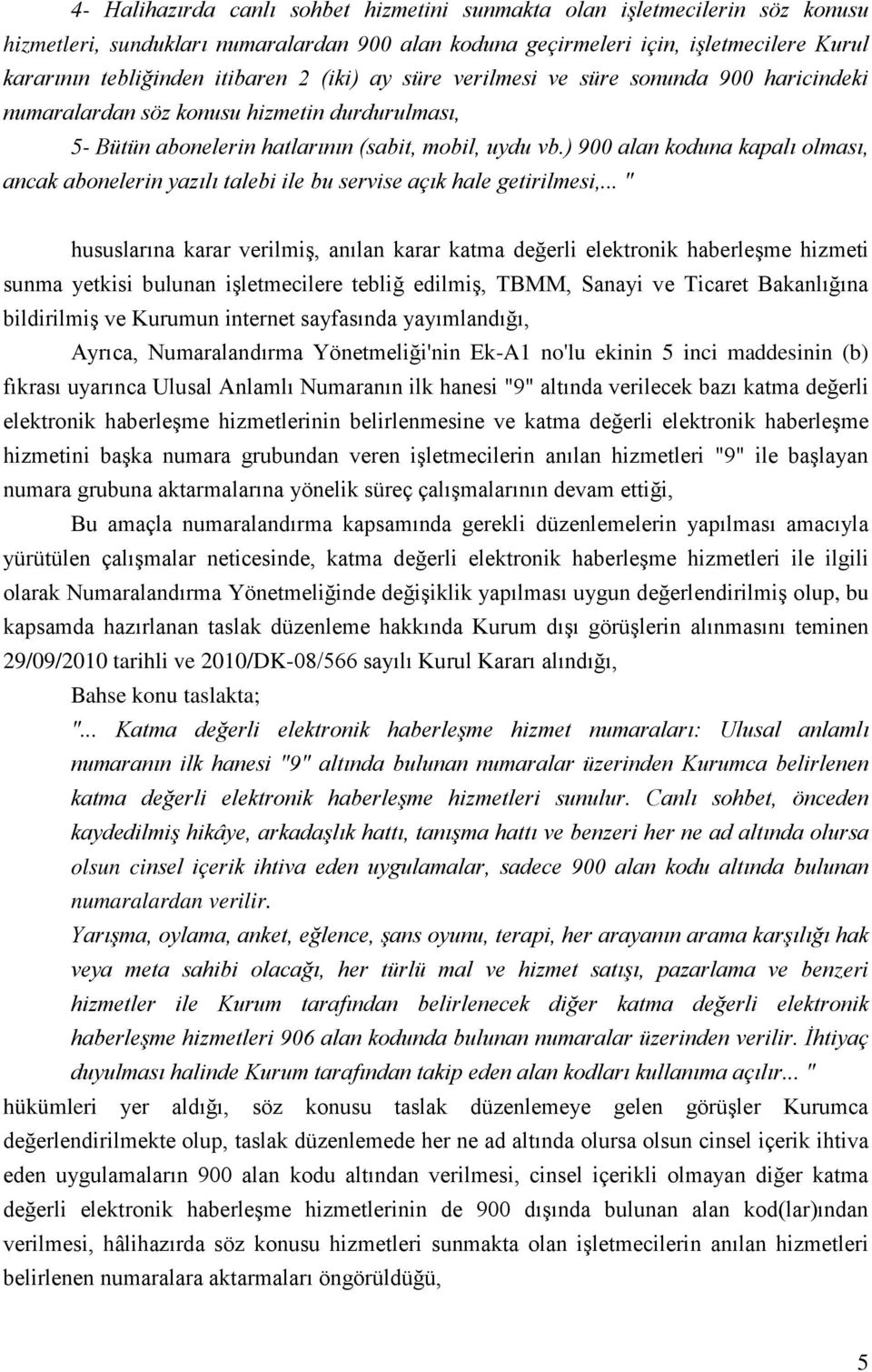 ) 900 alan koduna kapalı olması, ancak abonelerin yazılı talebi ile bu servise açık hale getirilmesi,.