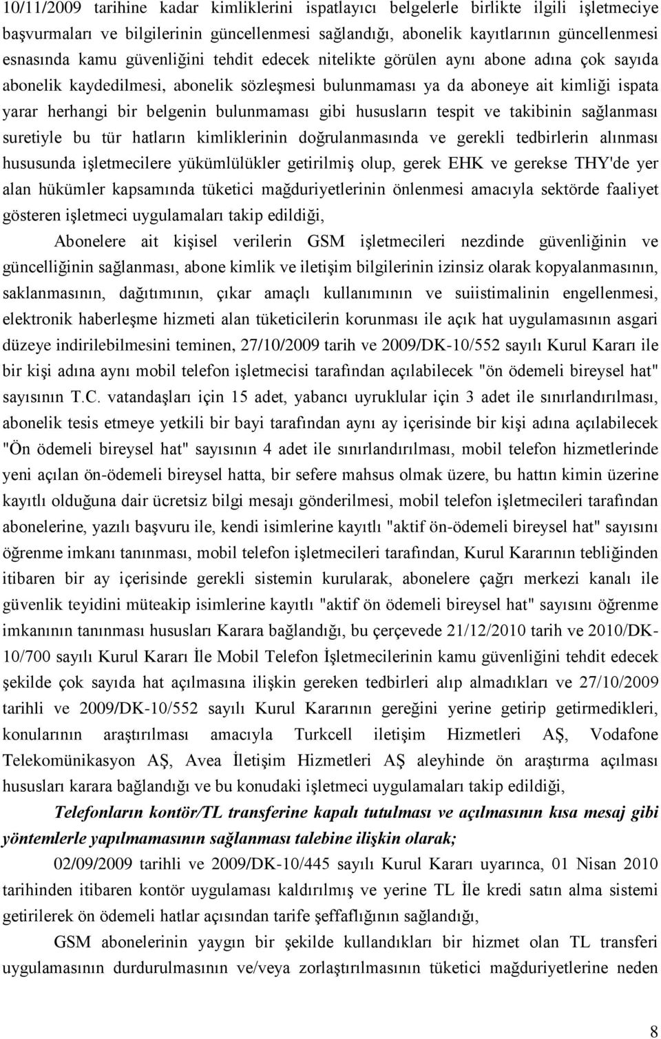 gibi hususların tespit ve takibinin sağlanması suretiyle bu tür hatların kimliklerinin doğrulanmasında ve gerekli tedbirlerin alınması hususunda işletmecilere yükümlülükler getirilmiş olup, gerek EHK