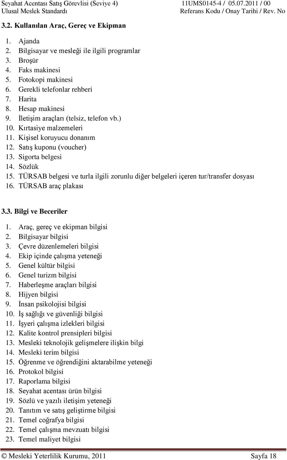 TÜRSAB belgesi ve turla ilgili zorunlu diğer belgeleri içeren tur/transfer dosyası 16. TÜRSAB araç plakası 3.3. Bilgi ve Beceriler 1. Araç, gereç ve ekipman bilgisi 2. Bilgisayar bilgisi 3.