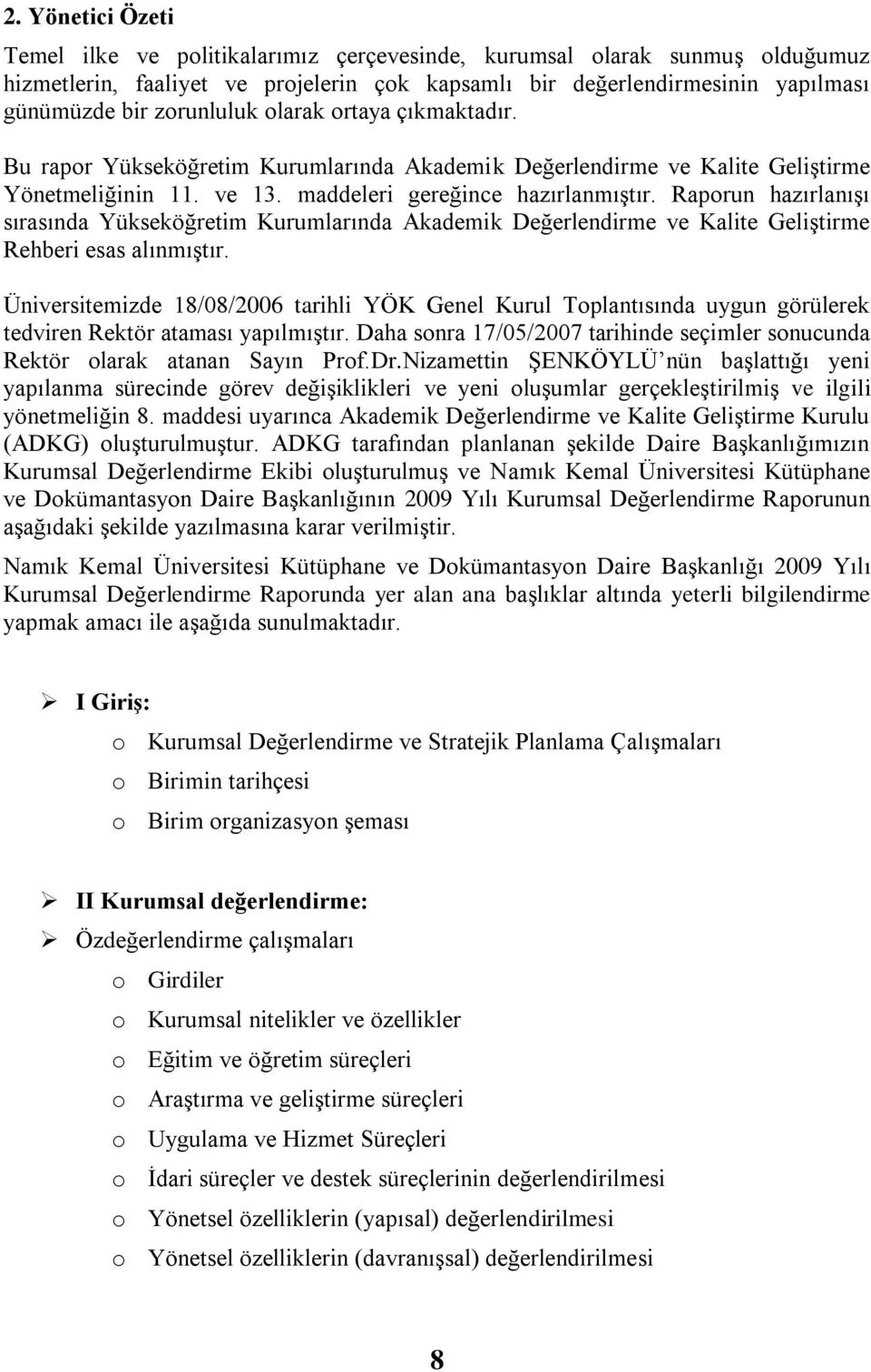 Raporun hazırlanıģı sırasında Yükseköğretim Kurumlarında Akademik Değerlendirme ve Kalite GeliĢtirme Rehberi esas alınmıģtır.