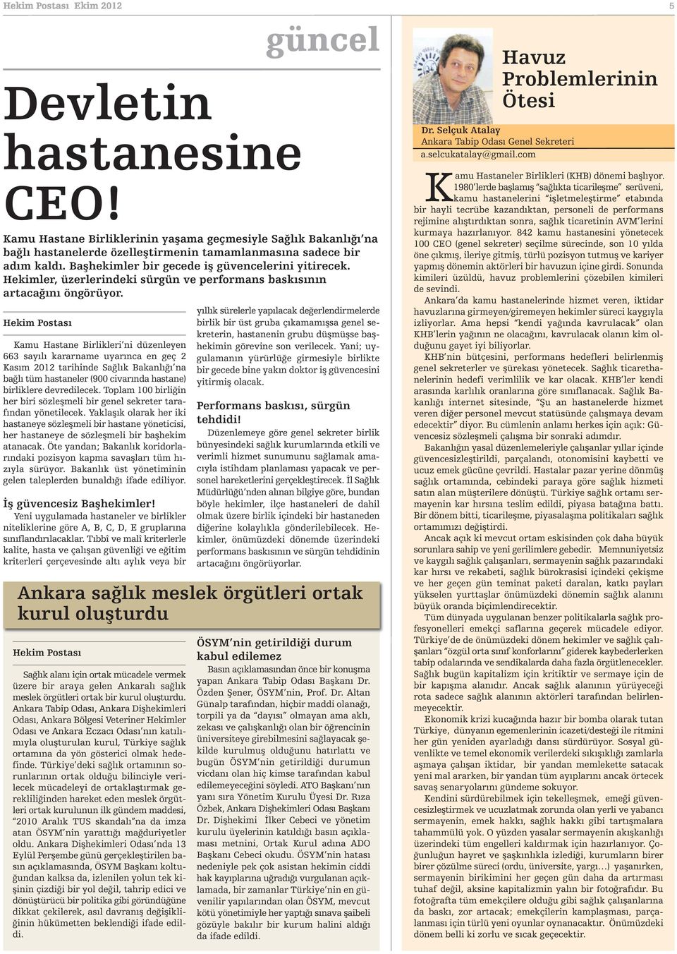 Kamu Hastane Birlikleri ni düzenleyen 663 sayılı kararname uyarınca en geç 2 Kasım 2012 tarihinde Sağlık Bakanlığı na bağlı tüm hastaneler (900 civarında hastane) birliklere devredilecek.