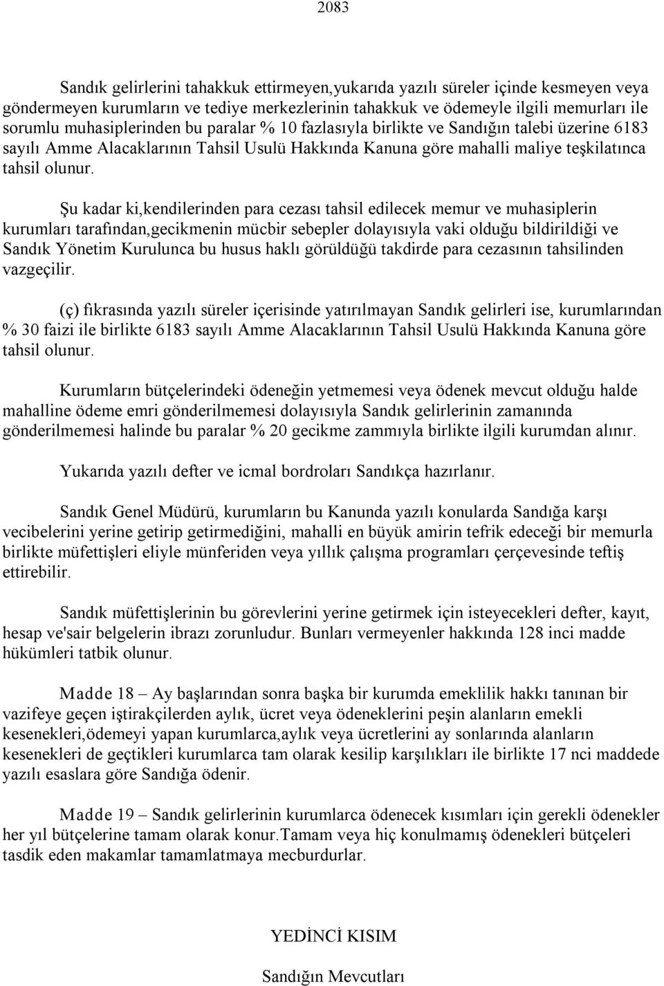 Şu kadar ki,kendilerinden para cezası tahsil edilecek memur ve muhasiplerin kurumları tarafından,gecikmenin mücbir sebepler dolayısıyla vaki olduğu bildirildiği ve Sandık Yönetim Kurulunca bu husus