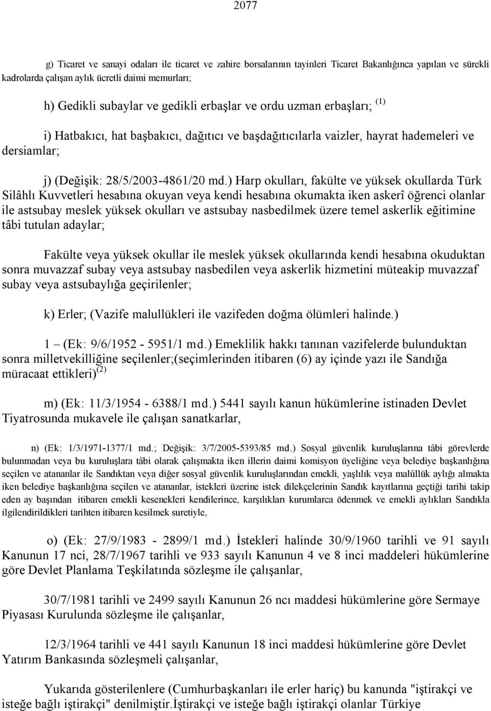 ) Harp okulları, fakülte ve yüksek okullarda Türk Silâhlı Kuvvetleri hesabına okuyan veya kendi hesabına okumakta iken askerî öğrenci olanlar ile astsubay meslek yüksek okulları ve astsubay