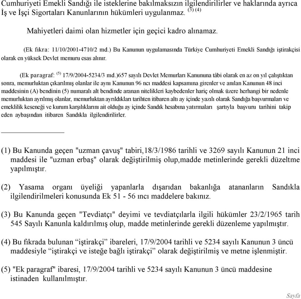 ) Bu Kanunun uygulamasında Türkiye Cumhuriyeti Emekli Sandığı iştirakçisi olarak en yüksek Devlet memuru esas alınır. (Ek paragraf: (5) 17/9/2004 5234/3 md.