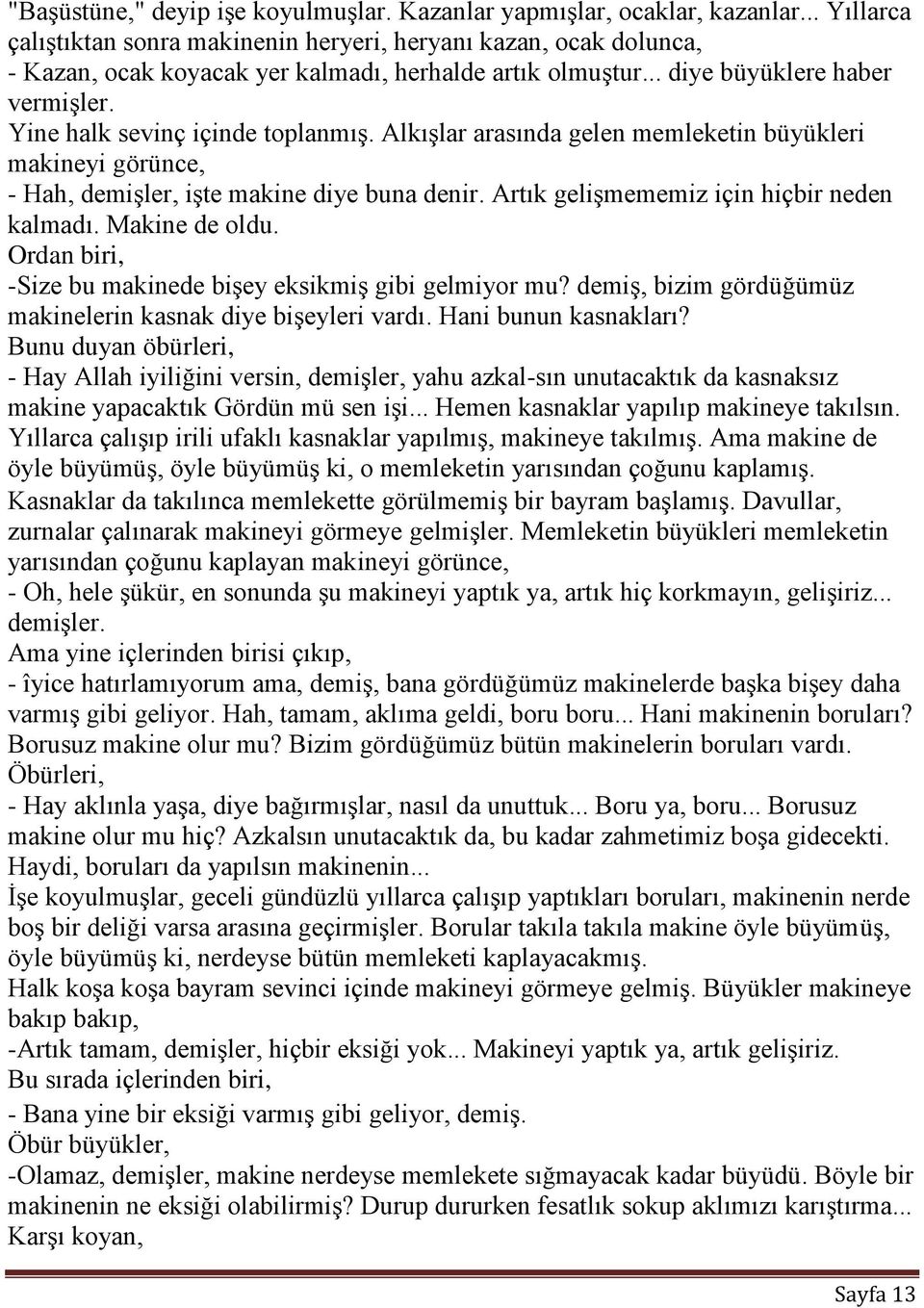 Yine halk sevinç içinde toplanmıģ. AlkıĢlar arasında gelen memleketin büyükleri makineyi görünce, - Hah, demiģler, iģte makine diye buna denir. Artık geliģmememiz için hiçbir neden kalmadı.