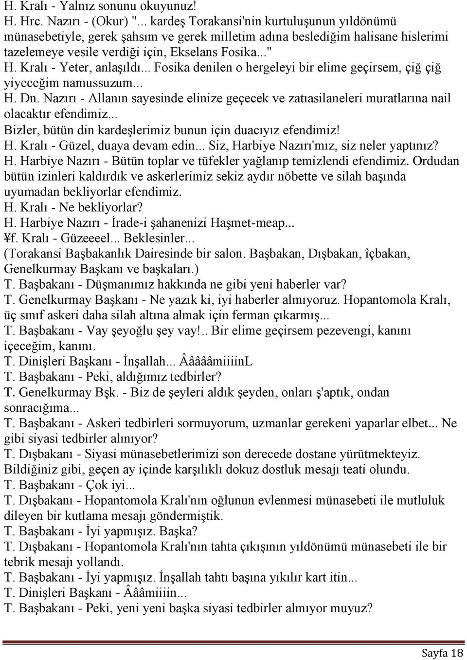 Kralı - Yeter, anlaģıldı... Fosika denilen o hergeleyi bir elime geçirsem, çiğ çiğ yiyeceğim namussuzum... H. Dn.