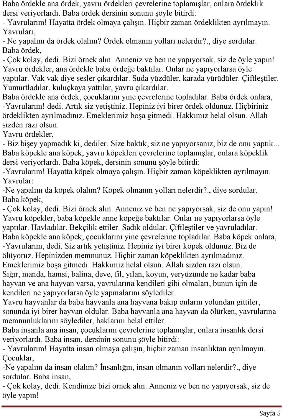 Anneniz ve ben ne yapıyorsak, siz de öyle yapın! Yavru ördekler, ana ördekle baba ördeğe baktılar. Onlar ne yapıyorlarsa öyle yaptılar. Vak vak diye sesler çıkardılar. Suda yüzdüler, karada yürüdüler.