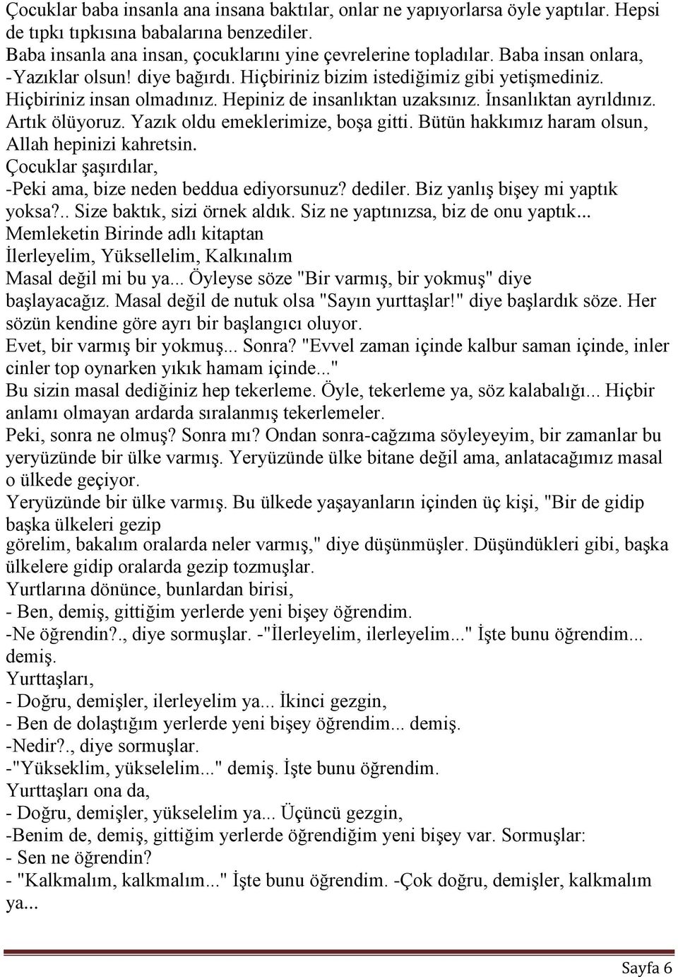 Yazık oldu emeklerimize, boģa gitti. Bütün hakkımız haram olsun, Allah hepinizi kahretsin. Çocuklar ĢaĢırdılar, -Peki ama, bize neden beddua ediyorsunuz? dediler. Biz yanlıģ biģey mi yaptık yoksa?