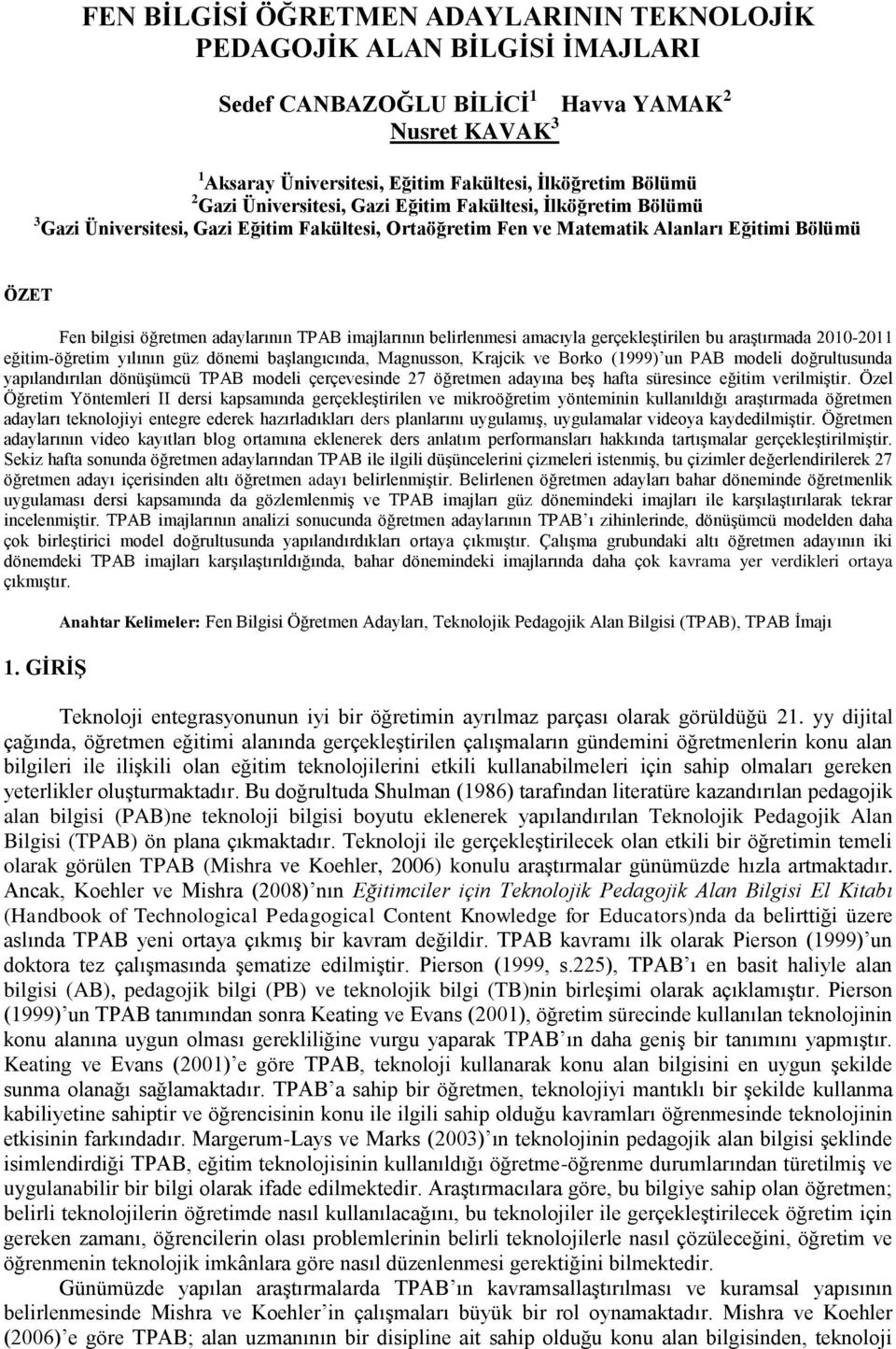 imajlarının belirlenmesi amacıyla gerçekleştirilen bu araştırmada 2010-2011 eğitim-öğretim yılının güz dönemi başlangıcında, Magnusson, Krajcik ve Borko (1999) un PAB modeli doğrultusunda