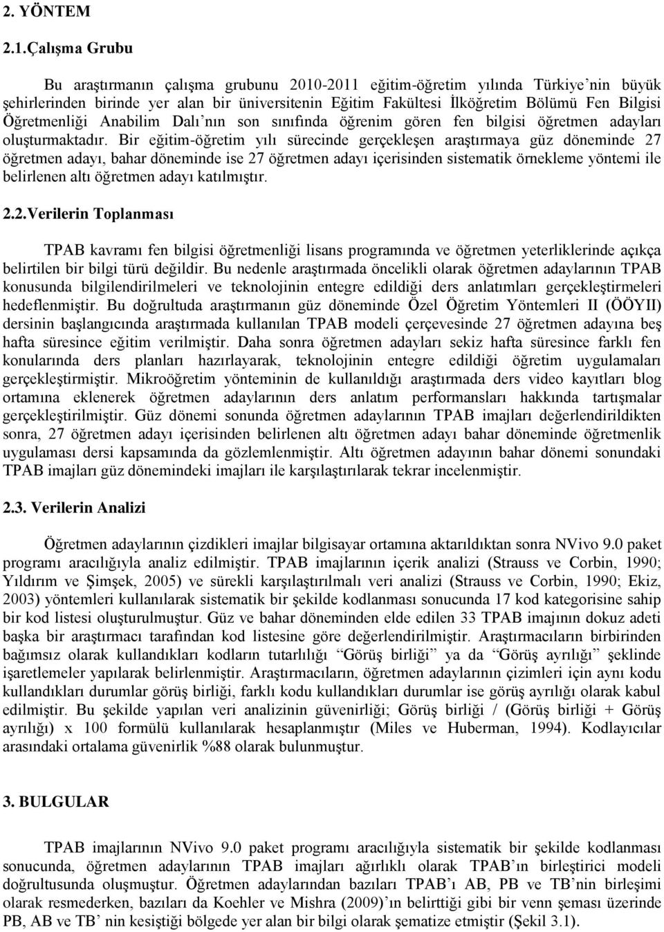 Öğretmenliği Anabilim Dalı nın son sınıfında öğrenim gören fen bilgisi öğretmen adayları oluşturmaktadır.