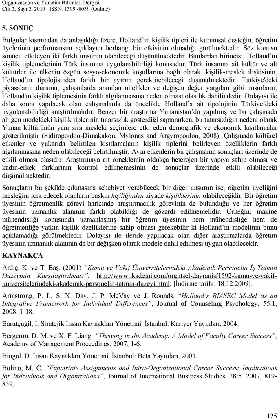 Türk insanına ait kültür ve alt kültürler ile ülkenin özgün sosyo-ekonomik koşullarına bağlı olarak, kişilik-meslek ilişkisinin, Holland ın tipolojisinden farklı bir ayırım gerektirebileceği