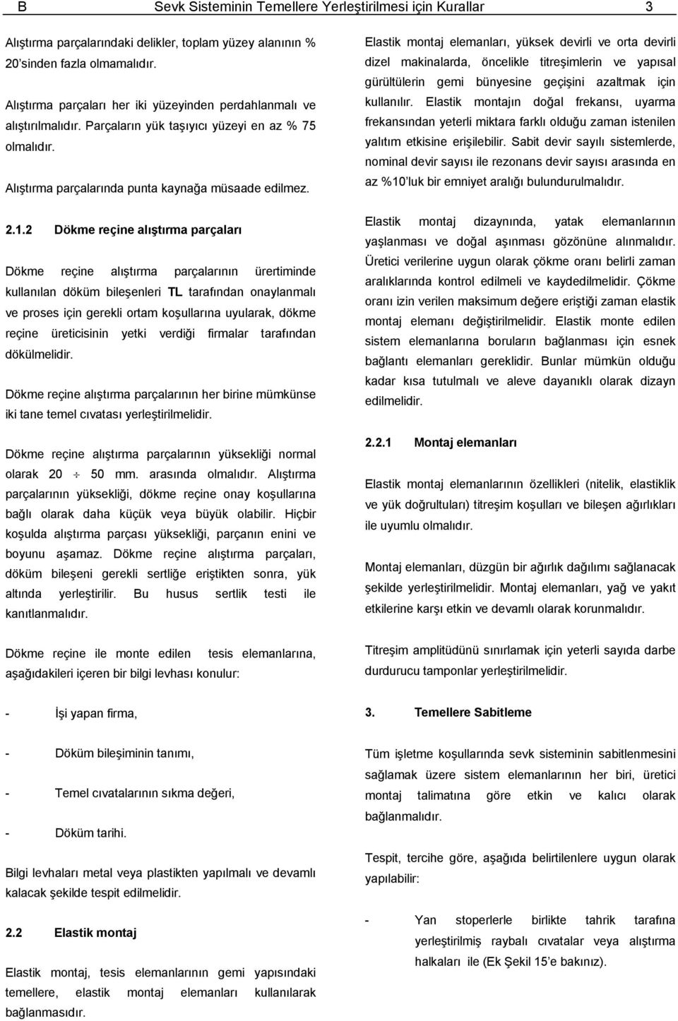 2 Dökme reçine alıştırma parçaları Dökme reçine alıştırma parçalarının ürertiminde kullanılan döküm bileşenleri TL tarafından onaylanmalı ve proses için gerekli ortam koşullarına uyularak, dökme