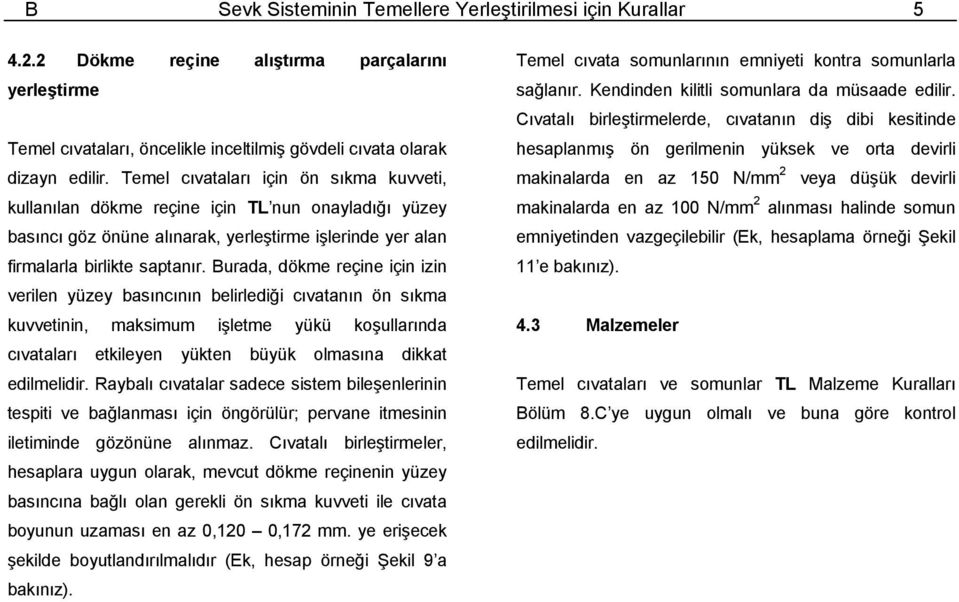 Burada, dökme reçine için izin verilen yüzey basıncının belirlediği cıvatanın ön sıkma kuvvetinin, maksimum işletme yükü koşullarında cıvataları etkileyen yükten büyük olmasına dikkat edilmelidir.