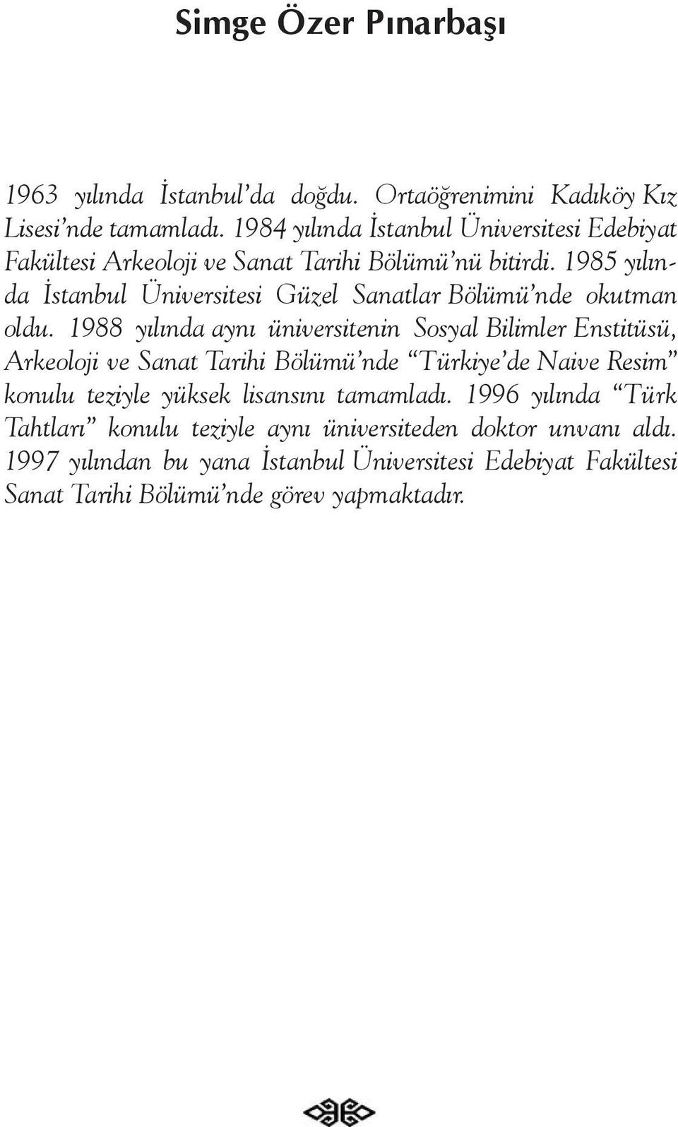 1985 yýlýnda Ýstanbul Üniversitesi Güzel Sanatlar Bölümü nde okutman oldu.