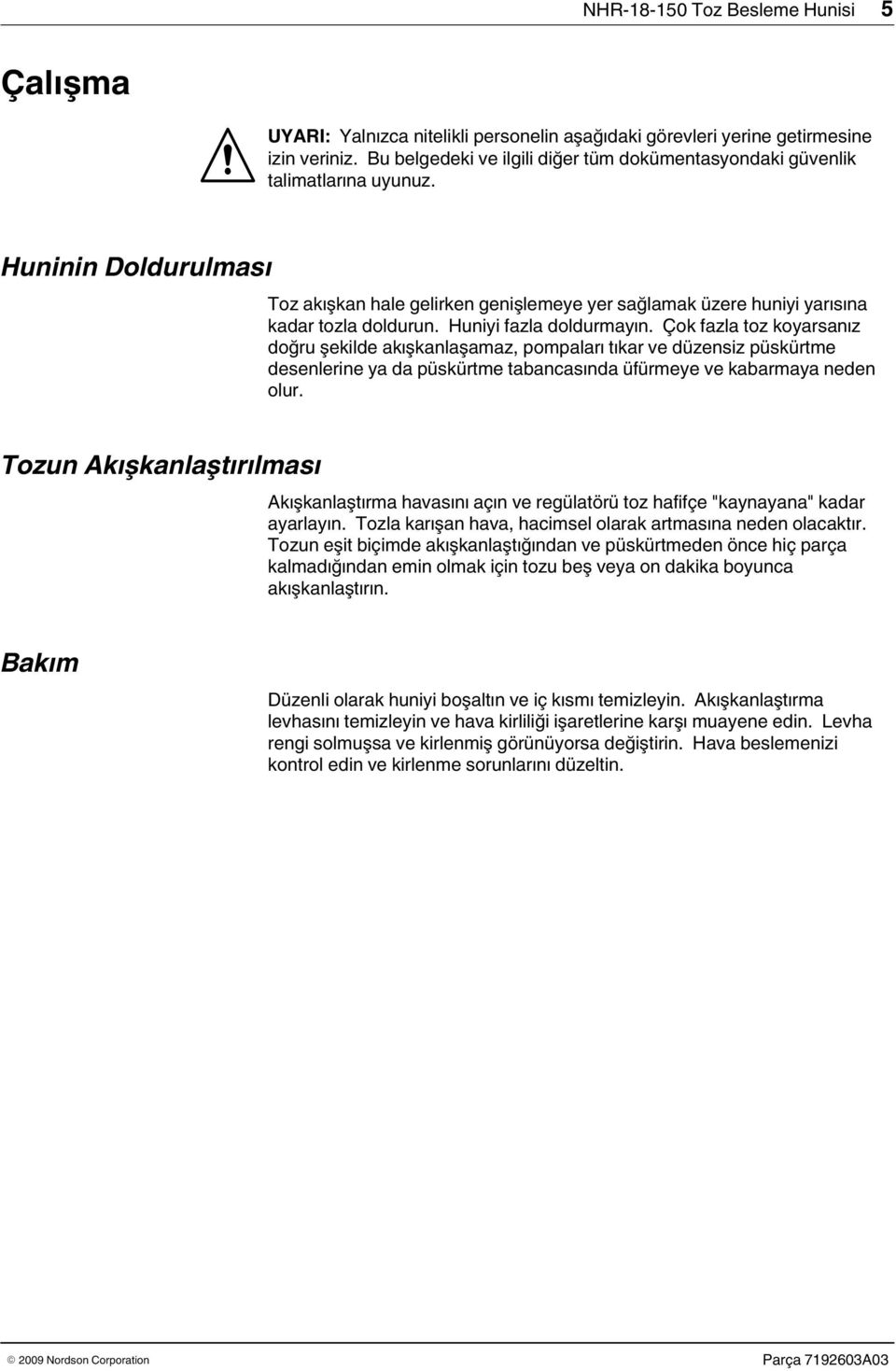 Çok fazla toz koyarsanız doğru şekilde akışkanlaşamaz, pompaları tıkar ve düzensiz püskürtme desenlerine ya da püskürtme tabancasında üfürmeye ve kabarmaya neden olur.