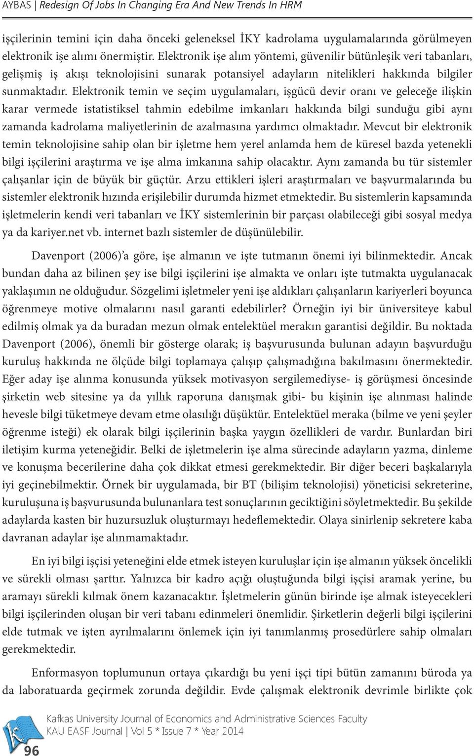 Elektronik temin ve seçim uygulamaları, işgücü devir oranı ve geleceğe ilişkin karar vermede istatistiksel tahmin edebilme imkanları hakkında bilgi sunduğu gibi aynı zamanda kadrolama maliyetlerinin