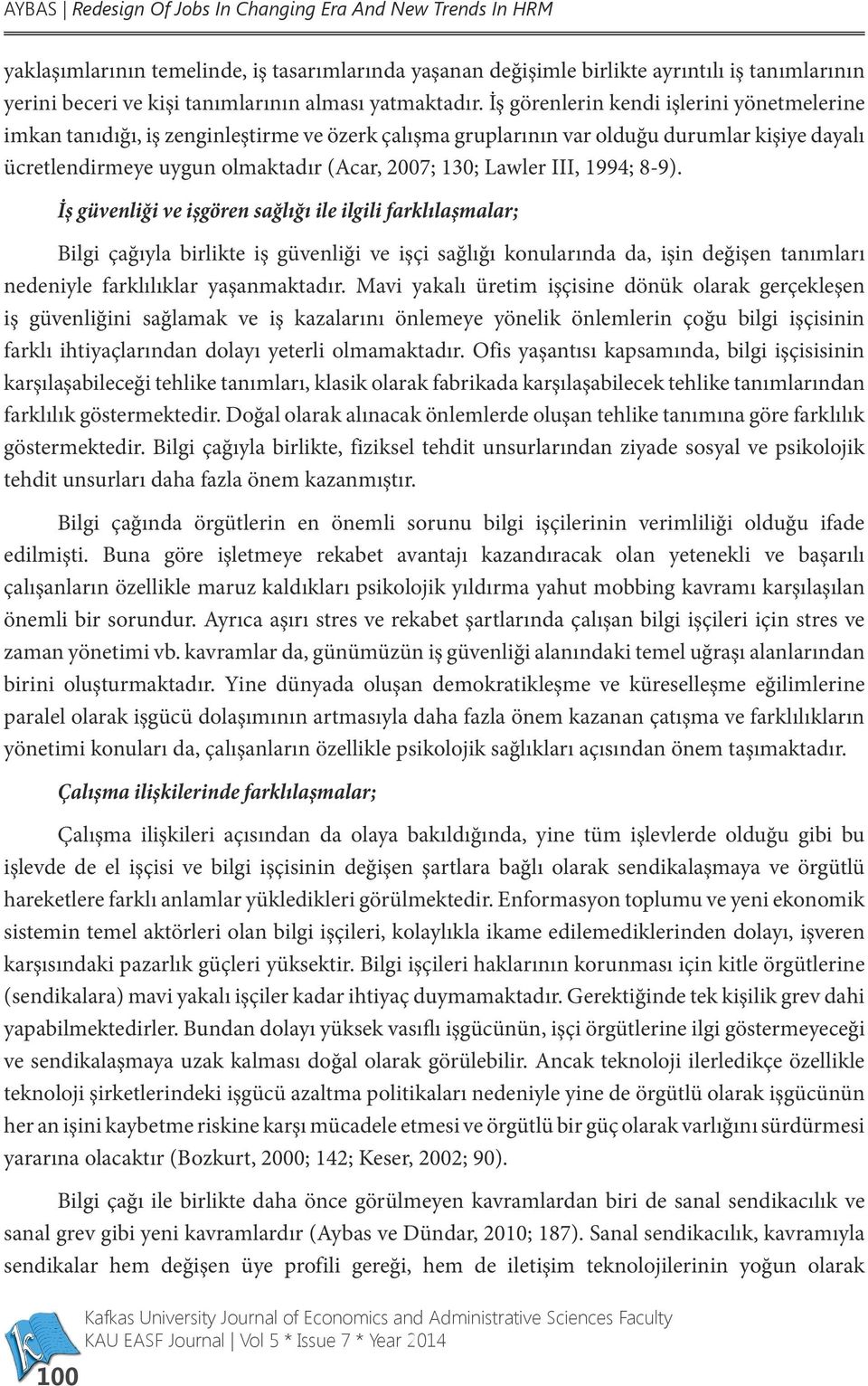 İş görenlerin kendi işlerini yönetmelerine imkan tanıdığı, iş zenginleştirme ve özerk çalışma gruplarının var olduğu durumlar kişiye dayalı ücretlendirmeye uygun olmaktadır (Acar, 2007; 130; Lawler