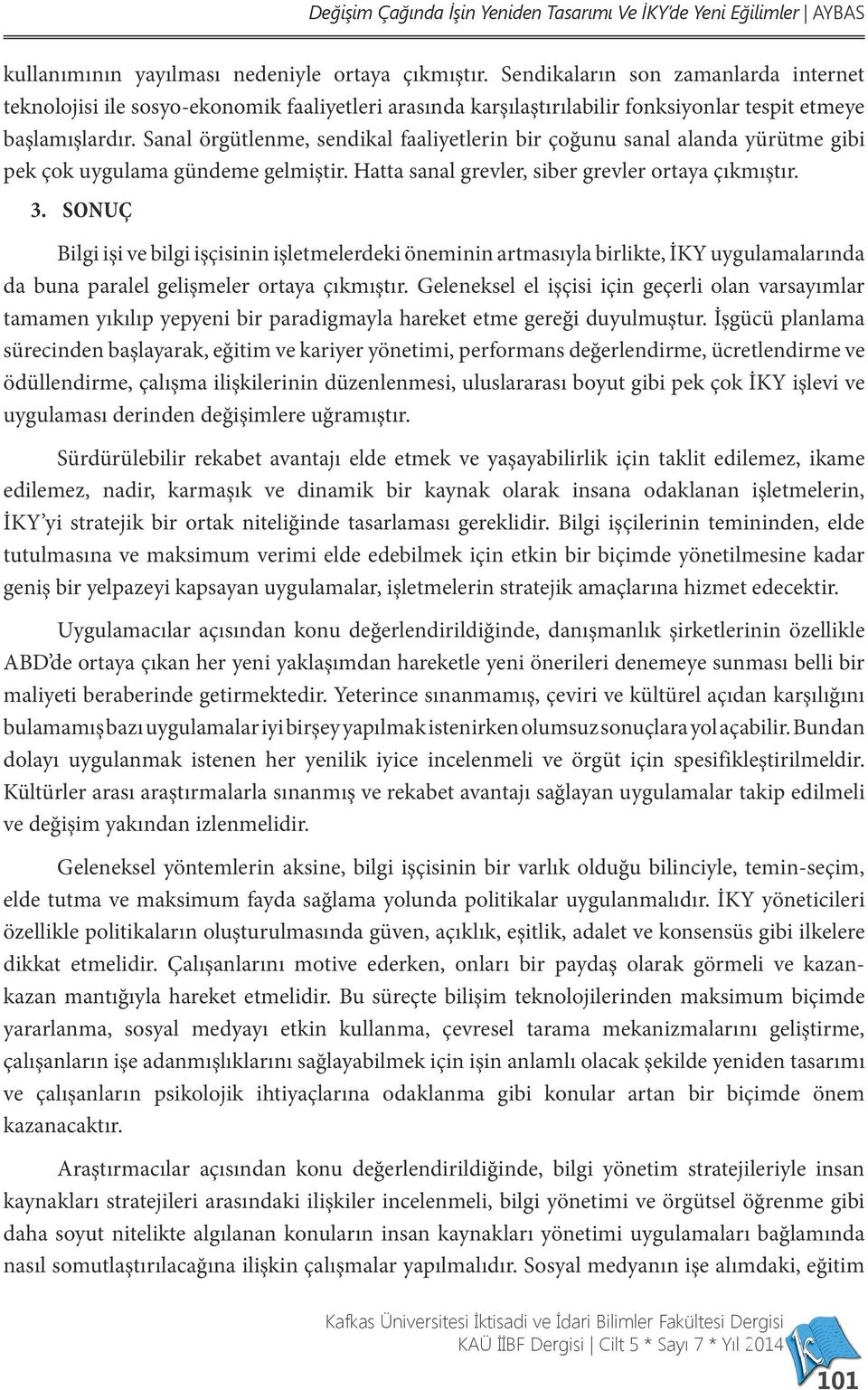 Sanal örgütlenme, sendikal faaliyetlerin bir çoğunu sanal alanda yürütme gibi pek çok uygulama gündeme gelmiştir. Hatta sanal grevler, siber grevler ortaya çıkmıştır. 3.