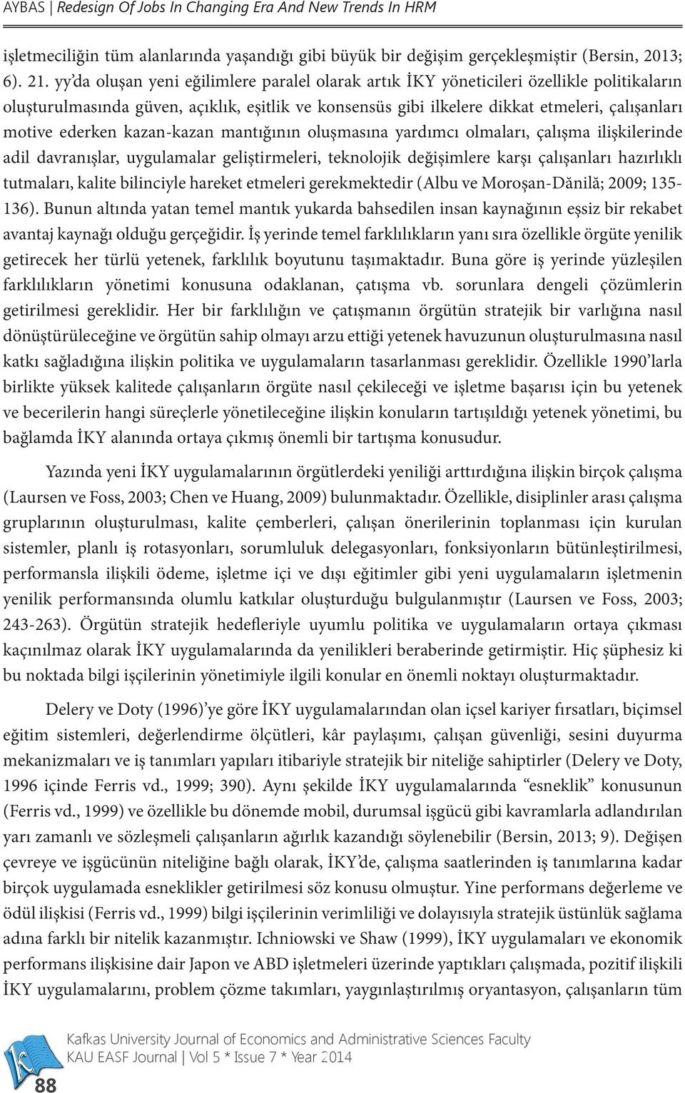 ederken kazan-kazan mantığının oluşmasına yardımcı olmaları, çalışma ilişkilerinde adil davranışlar, uygulamalar geliştirmeleri, teknolojik değişimlere karşı çalışanları hazırlıklı tutmaları, kalite