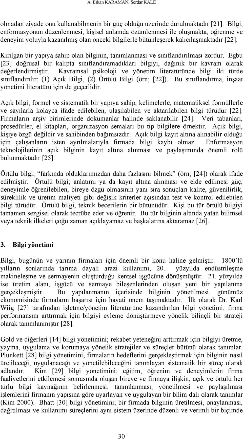 Kırılgan bir yapıya sahip olan bilginin, tanımlanması ve sınıflandırılması zordur. Egbu [23] doğrusal bir kalıpta sınıflandıramadıkları bilgiyi, dağınık bir kavram olarak değerlendirmiştir.