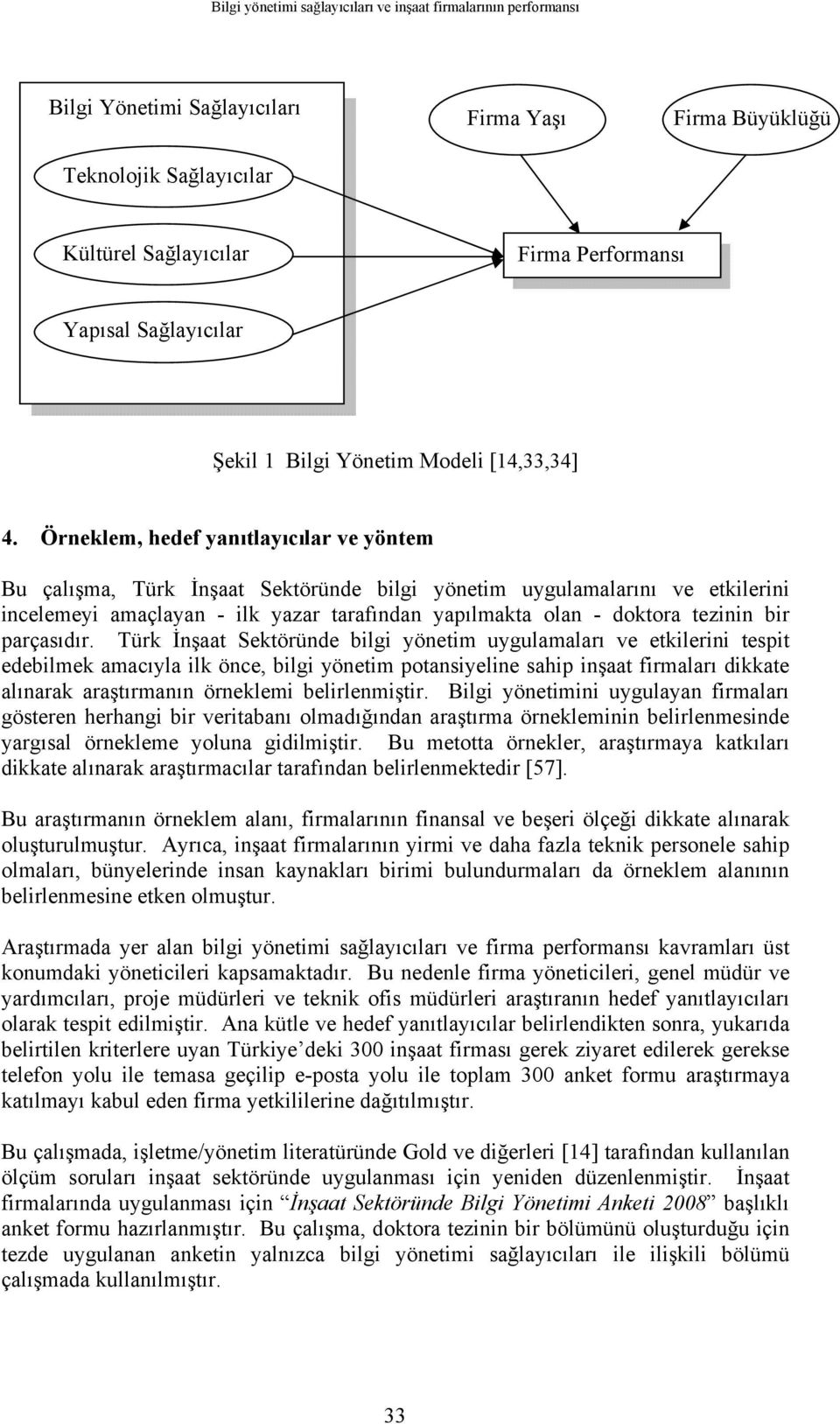 Örneklem, hedef yanıtlayıcılar ve yöntem Bu çalışma, Türk İnşaat Sektöründe bilgi yönetim uygulamalarını ve etkilerini incelemeyi amaçlayan - ilk yazar tarafından yapılmakta olan - doktora tezinin