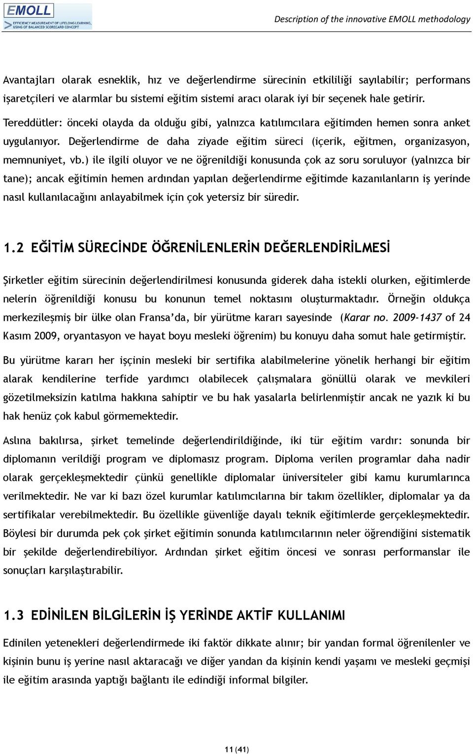 ) ile ilgili oluyor ve ne öğrenildiği konusunda çok az soru soruluyor (yalnızca bir tane); ancak eğitimin hemen ardından yapılan değerlendirme eğitimde kazanılanların iş yerinde nasıl kullanılacağını