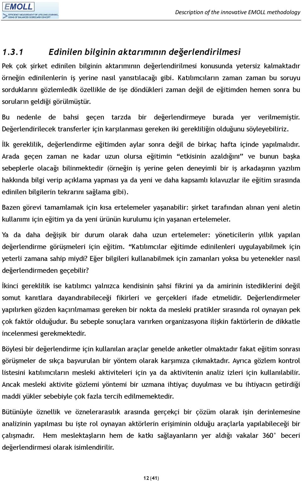 Bu nedenle de bahsi geçen tarzda bir değerlendirmeye burada yer verilmemiştir. Değerlendirilecek transferler için karşılanması gereken iki gerekliliğin olduğunu söyleyebiliriz.