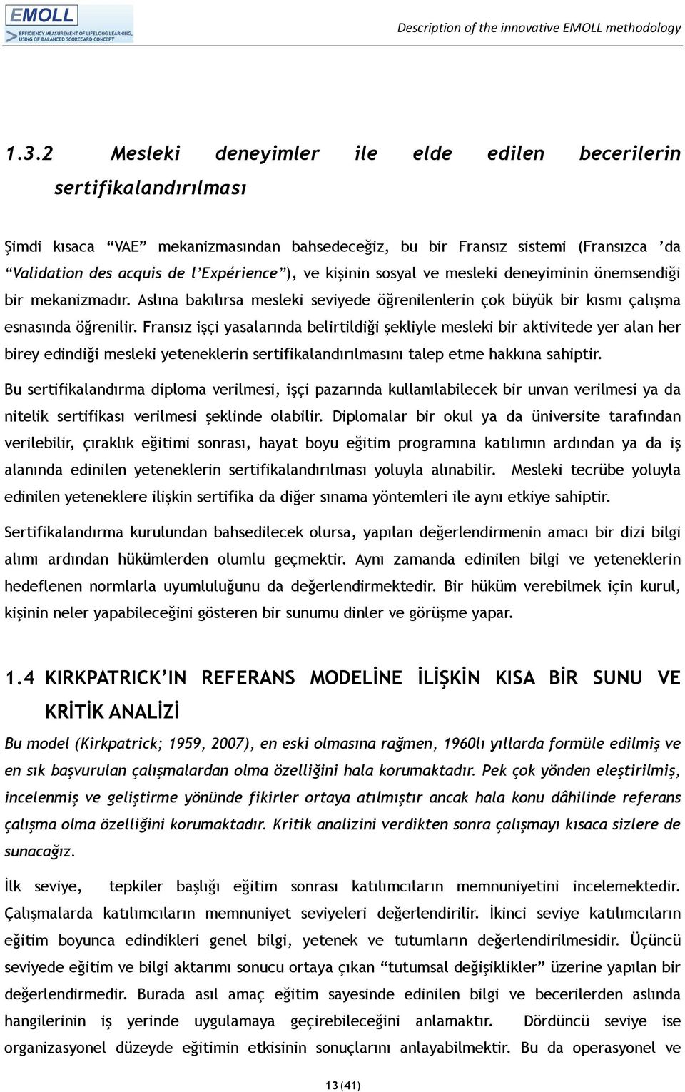 Fransız işçi yasalarında belirtildiği şekliyle mesleki bir aktivitede yer alan her birey edindiği mesleki yeteneklerin sertifikalandırılmasını talep etme hakkına sahiptir.