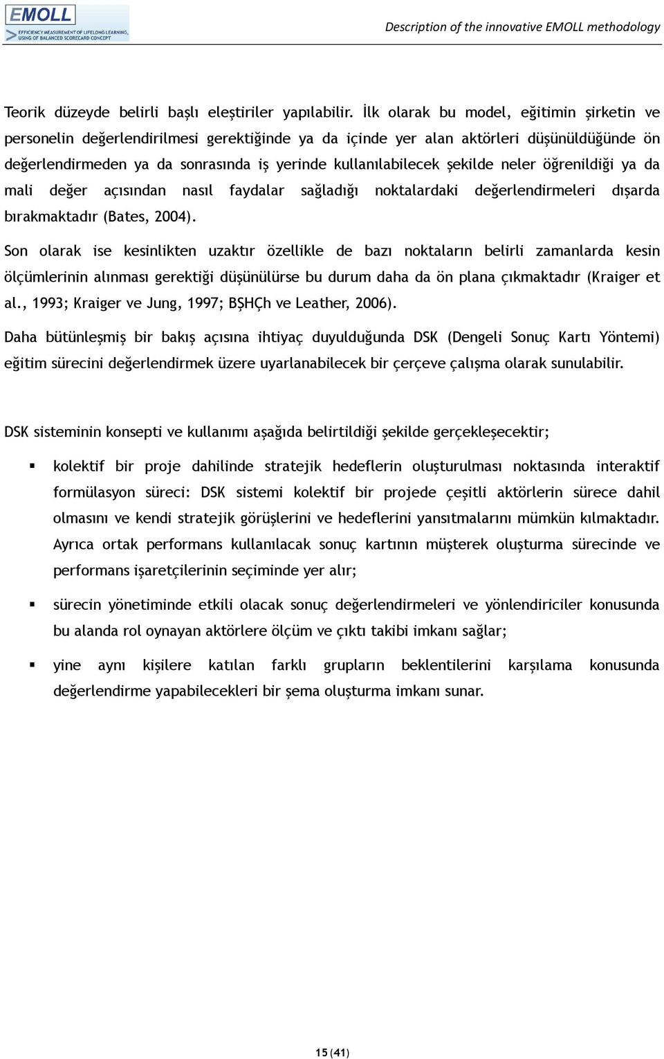 şekilde neler öğrenildiği ya da mali değer açısından nasıl faydalar sağladığı noktalardaki değerlendirmeleri dışarda bırakmaktadır (Bates, 2004).