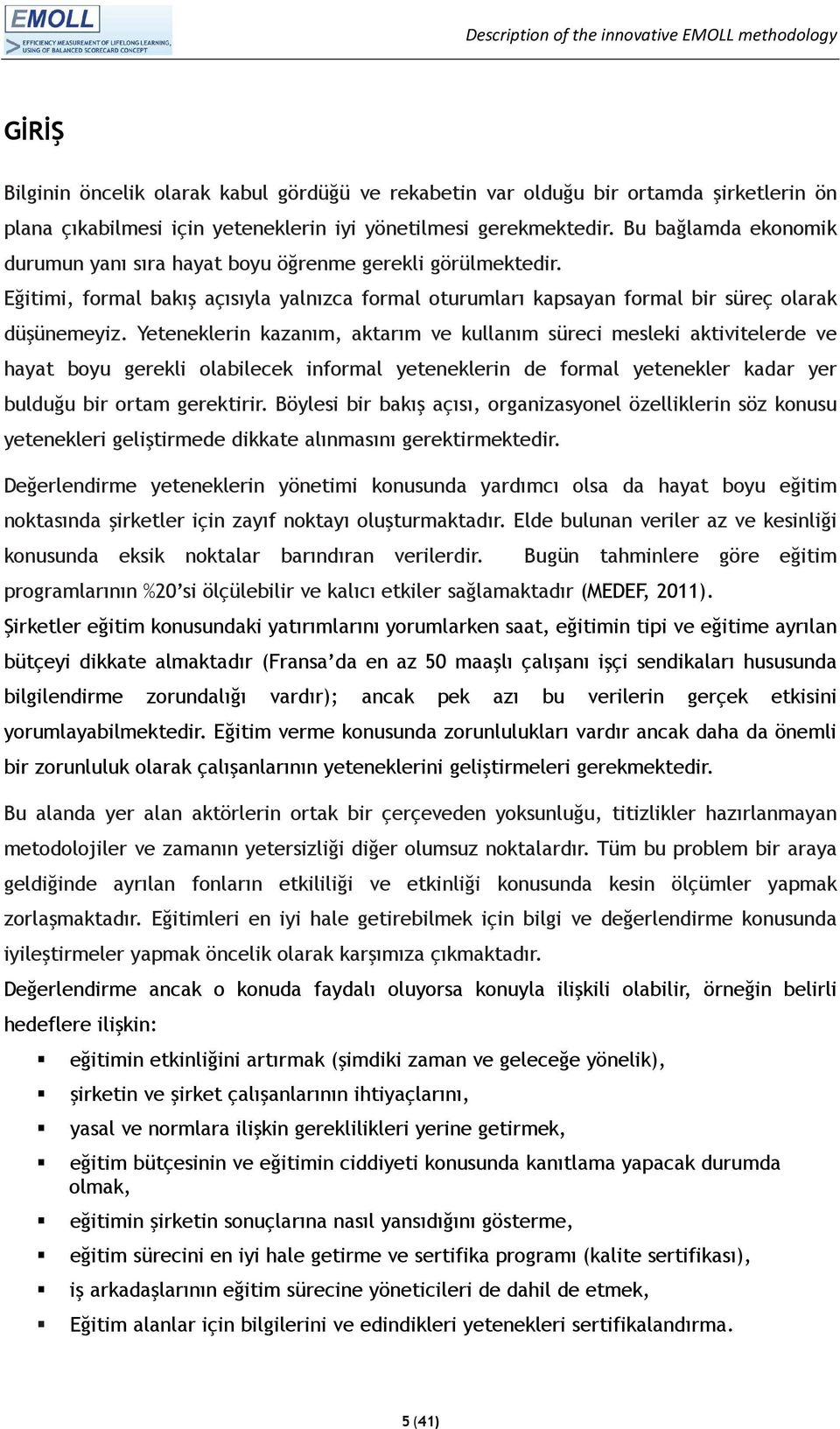 Yeteneklerin kazanım, aktarım ve kullanım süreci mesleki aktivitelerde ve hayat boyu gerekli olabilecek informal yeteneklerin de formal yetenekler kadar yer bulduğu bir ortam gerektirir.