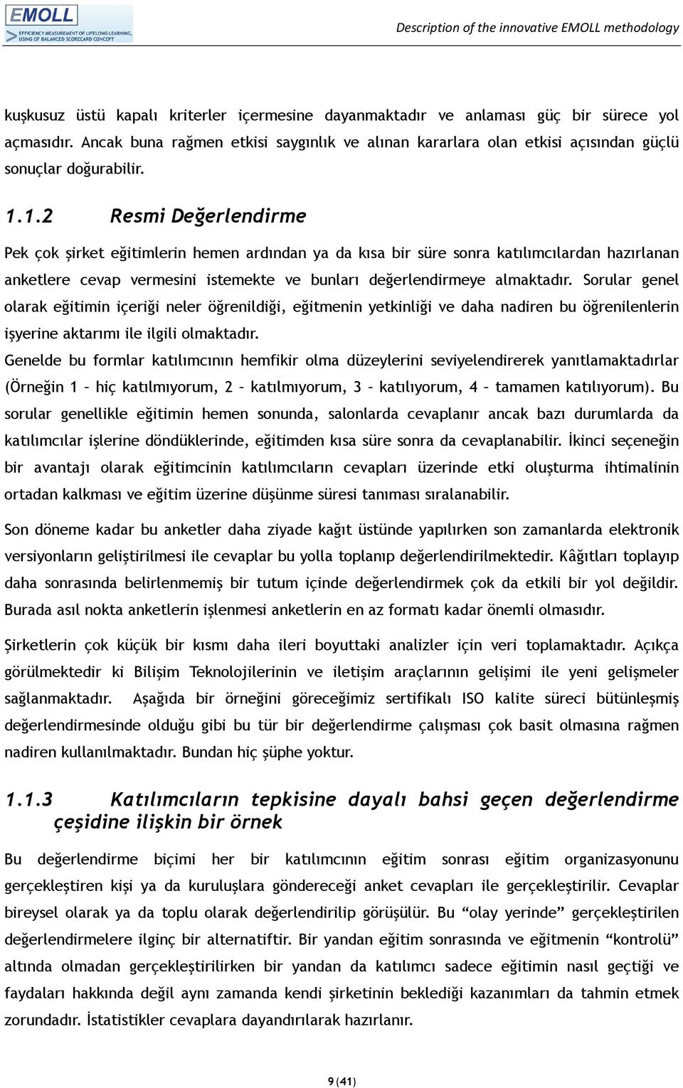 1.2 Resmi Değerlendirme Pek çok şirket eğitimlerin hemen ardından ya da kısa bir süre sonra katılımcılardan hazırlanan anketlere cevap vermesini istemekte ve bunları değerlendirmeye almaktadır.