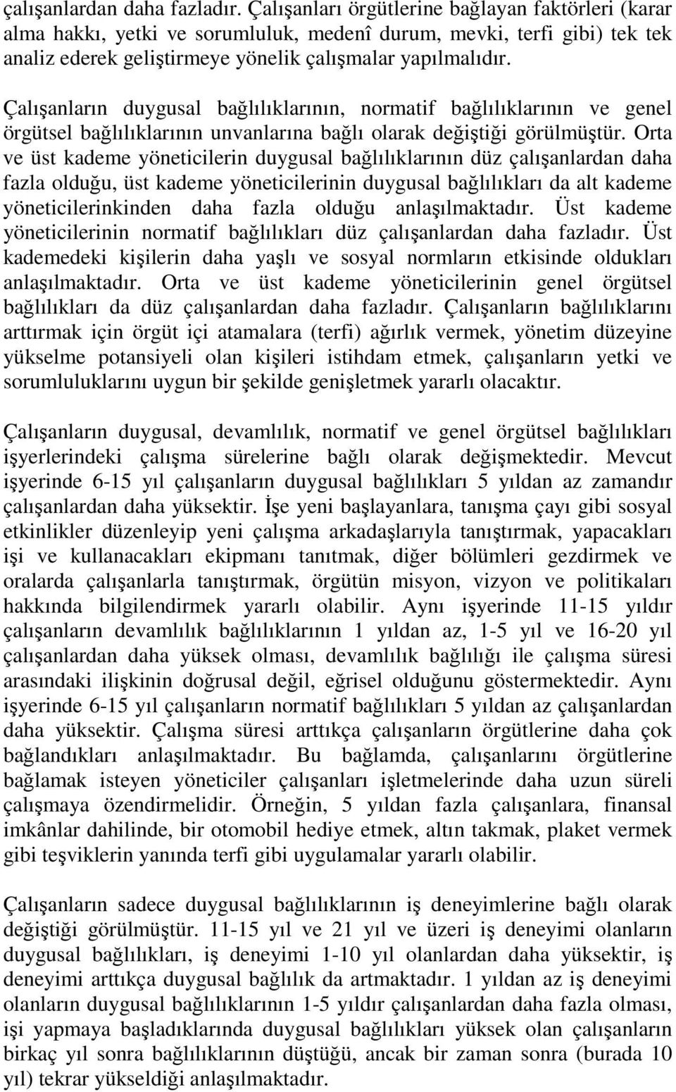 Çalışanların duygusal bağlılıklarının, normatif bağlılıklarının ve genel örgütsel bağlılıklarının unvanlarına bağlı olarak değiştiği görülmüştür.