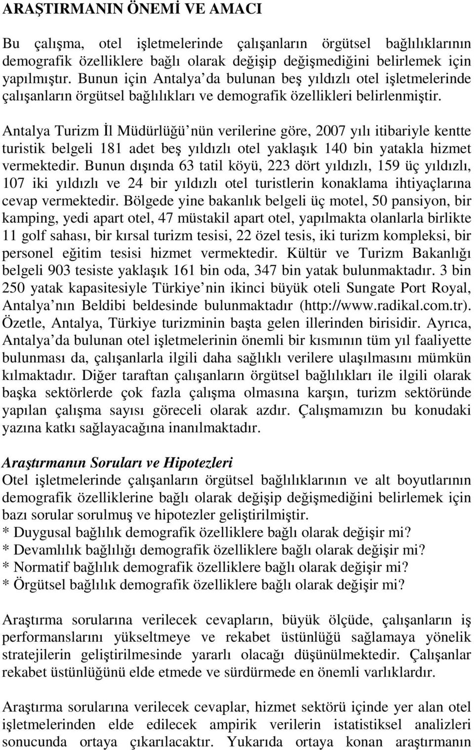 Antalya Turizm Đl Müdürlüğü nün verilerine göre, 2007 yılı itibariyle kentte turistik belgeli 181 adet beş yıldızlı otel yaklaşık 140 bin yatakla hizmet vermektedir.