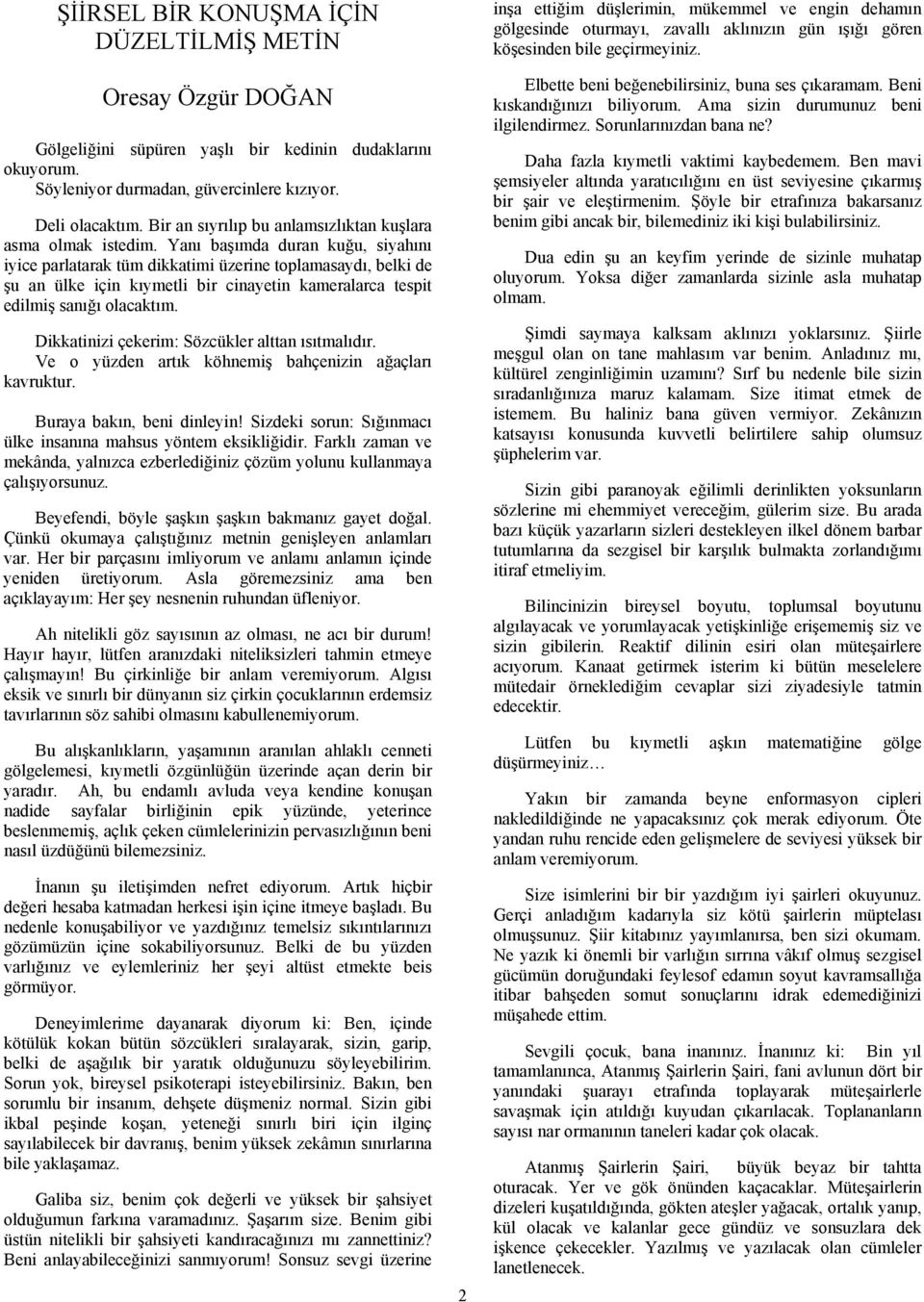 Yanı başımda duran kuğu, siyahını iyice parlatarak tüm dikkatimi üzerine toplamasaydı, belki de şu an ülke için kıymetli bir cinayetin kameralarca tespit edilmiş sanığı olacaktım.