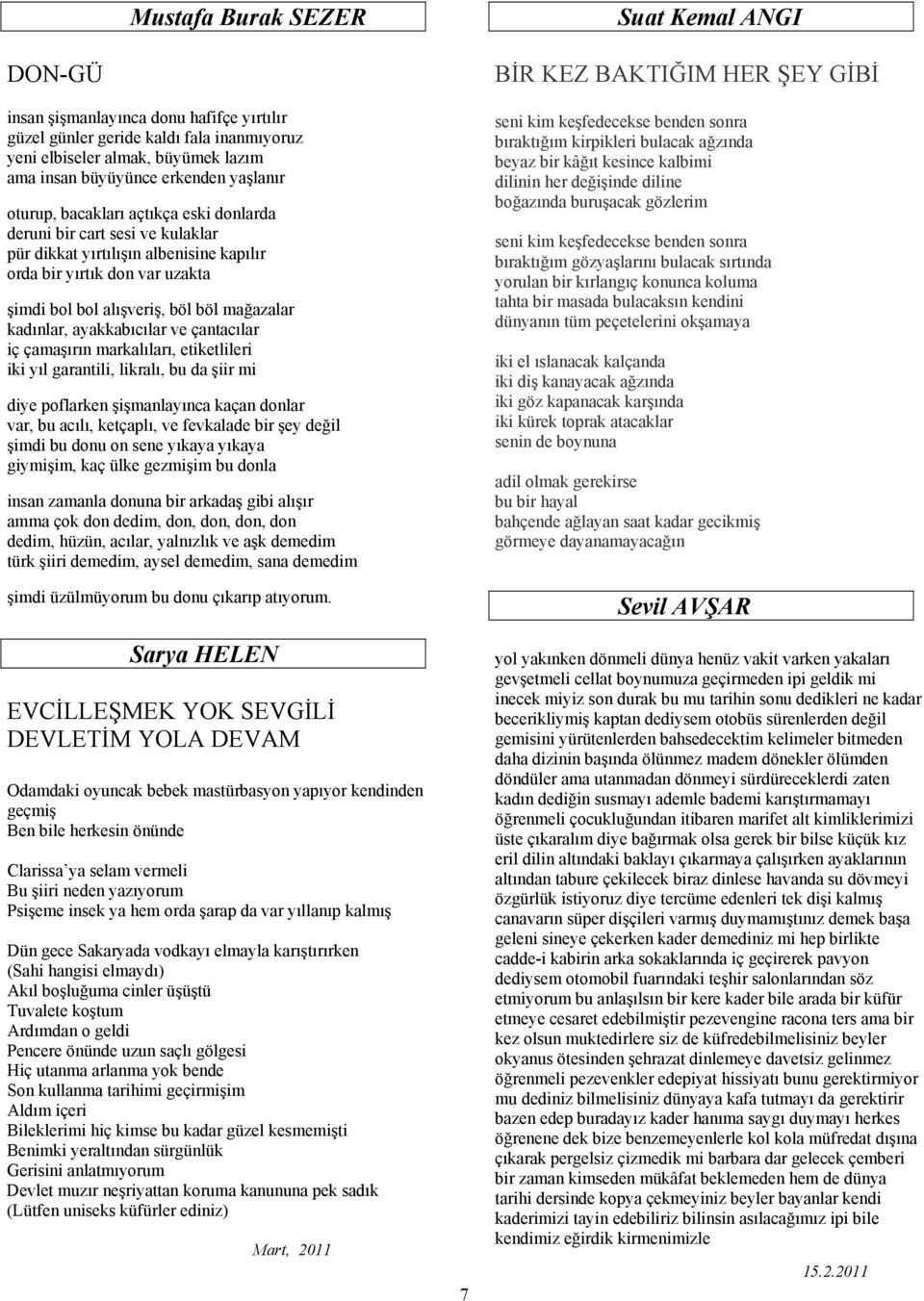 kadınlar, ayakkabıcılar ve çantacılar iç çamaşırın markalıları, etiketlileri iki yıl garantili, likralı, bu da şiir mi diye poflarken şişmanlayınca kaçan donlar var, bu acılı, ketçaplı, ve fevkalade