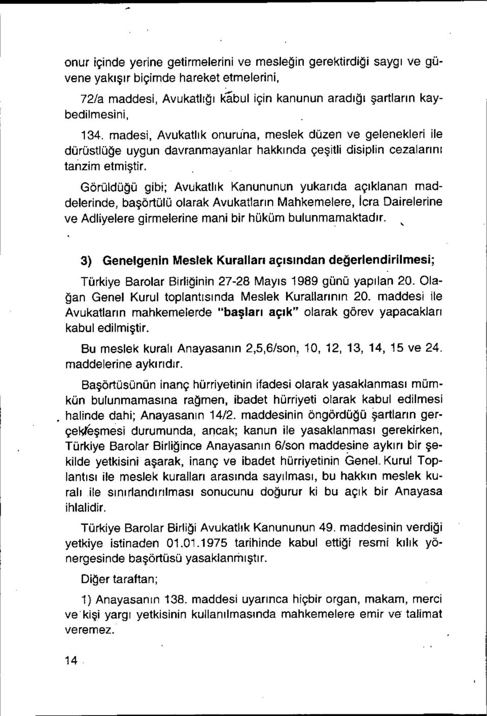 Görüldü ğü gibi; Avukatl ı k Kanununun yukar ıda aç ı klanan maddelerinde, başörtülü olarak Avukatlar ı n Mahkemelere, icra Dairelerine ve Adliyelere girmelerine mani bir hüküm bulunmamaktad ı r.