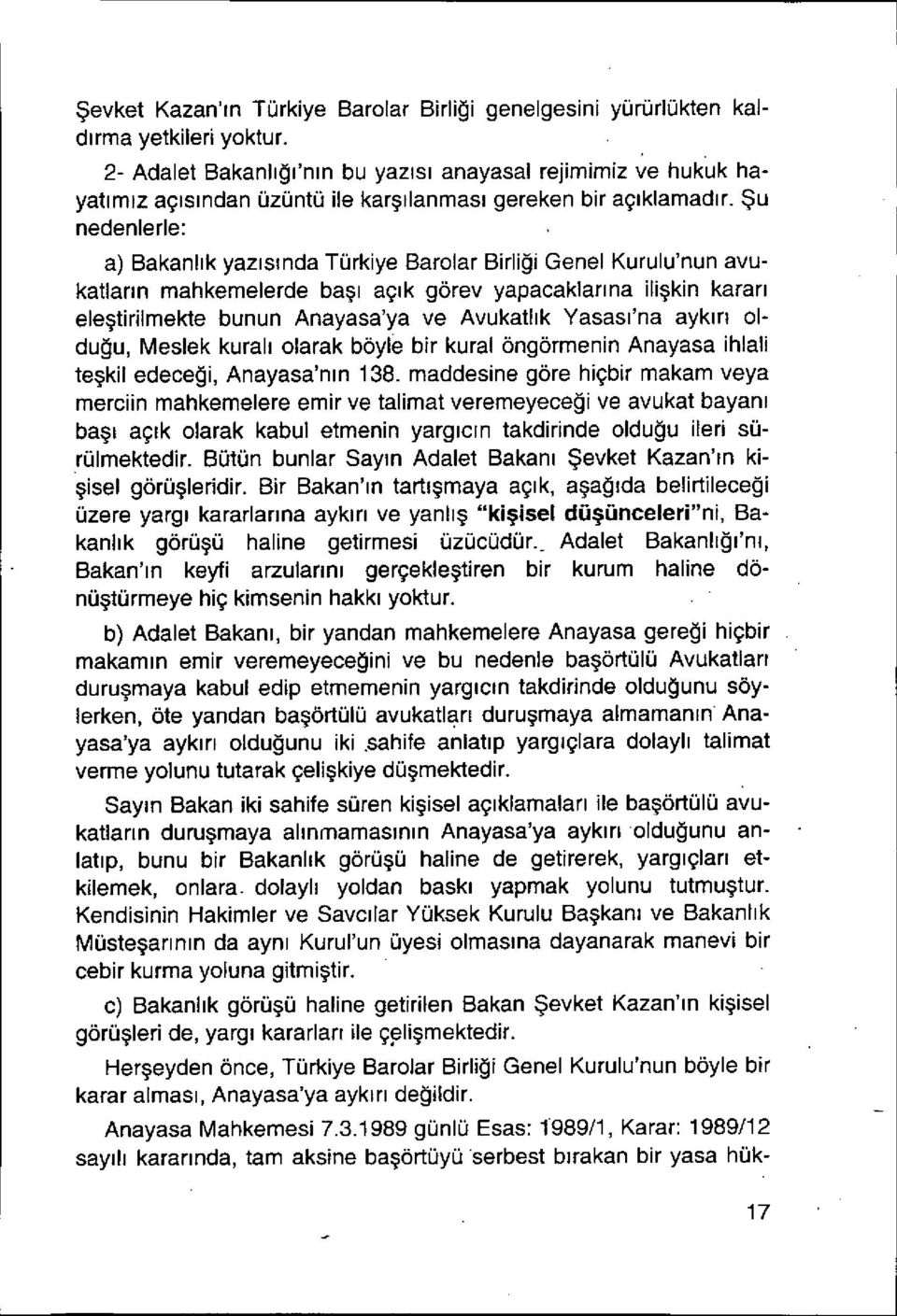 Ş u nedenlerle: a) Bakanl ı k yaz ı s ı nda Türkiye Barolar Birli ği Genel Kurulu'nun avukatlar ı n mahkemelerde ba şı aç ı k görev yapacaklar ı na ili ş kin karar ı eleştirilmekte bunun Anayasa'ya