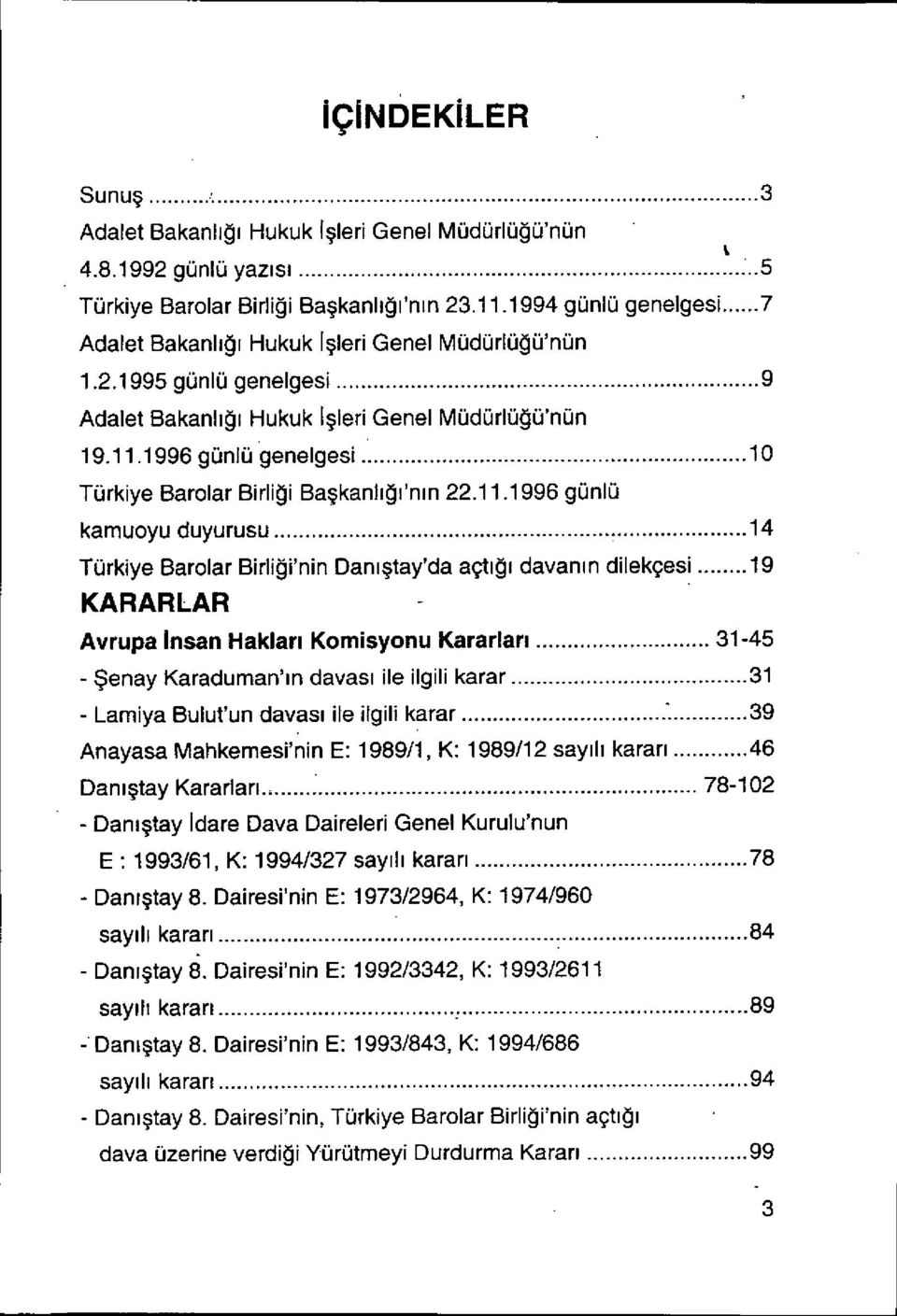 ..10 Türkiye Barolar Birli ği Başkanl ığı 'n ı n 22.11.1996 günlü kamuoyuduyurusu...14 Türkiye Barolar Birli ği'nin Dan ıştay'da açt ığı davan ı n dilekçesi.