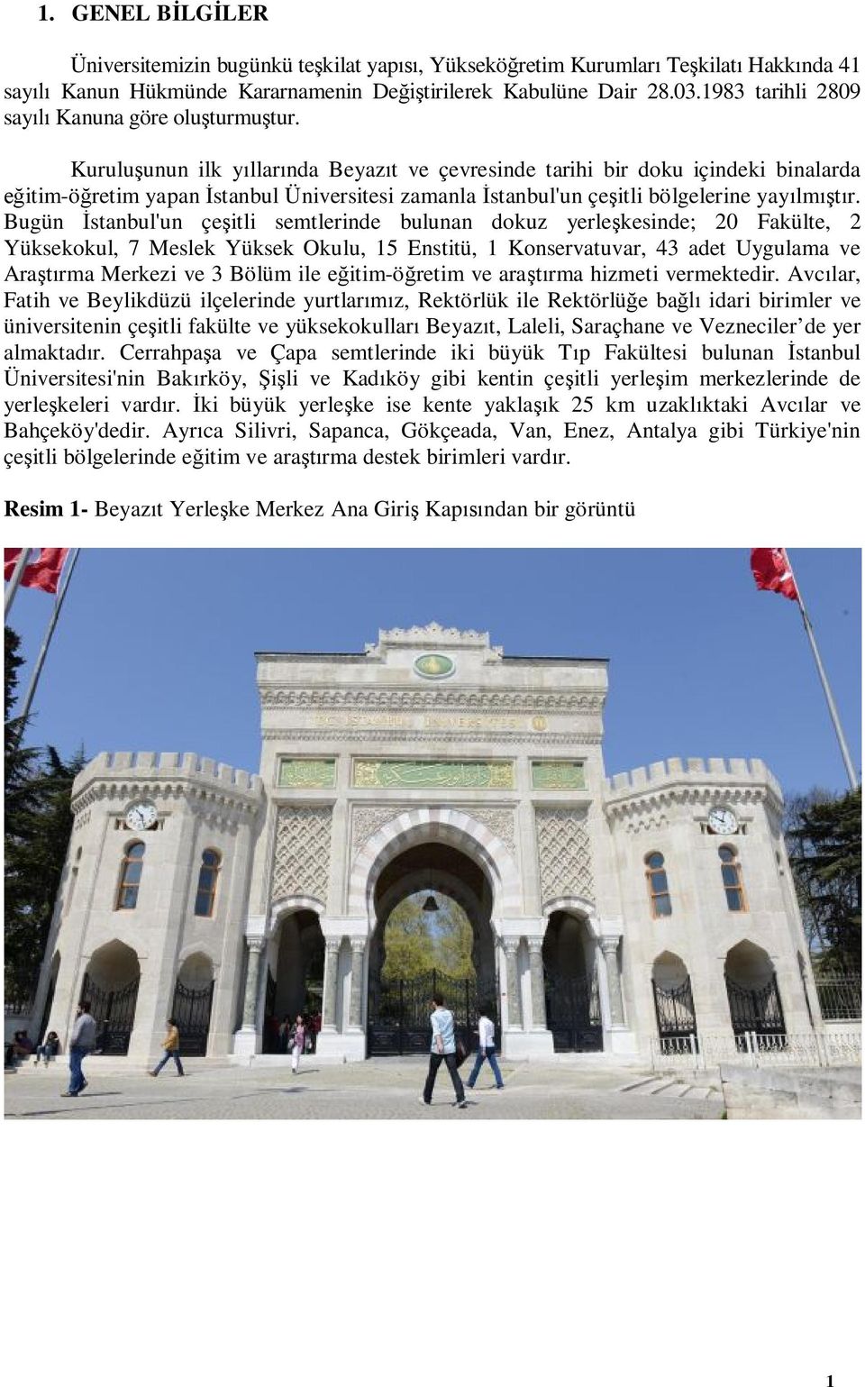 Kuruluşunun ilk yıllarında Beyazıt ve çevresinde tarihi bir doku içindeki binalarda eğitim-öğretim yapan İstanbul Üniversitesi zamanla İstanbul'un çeşitli bölgelerine yayılmıştır.