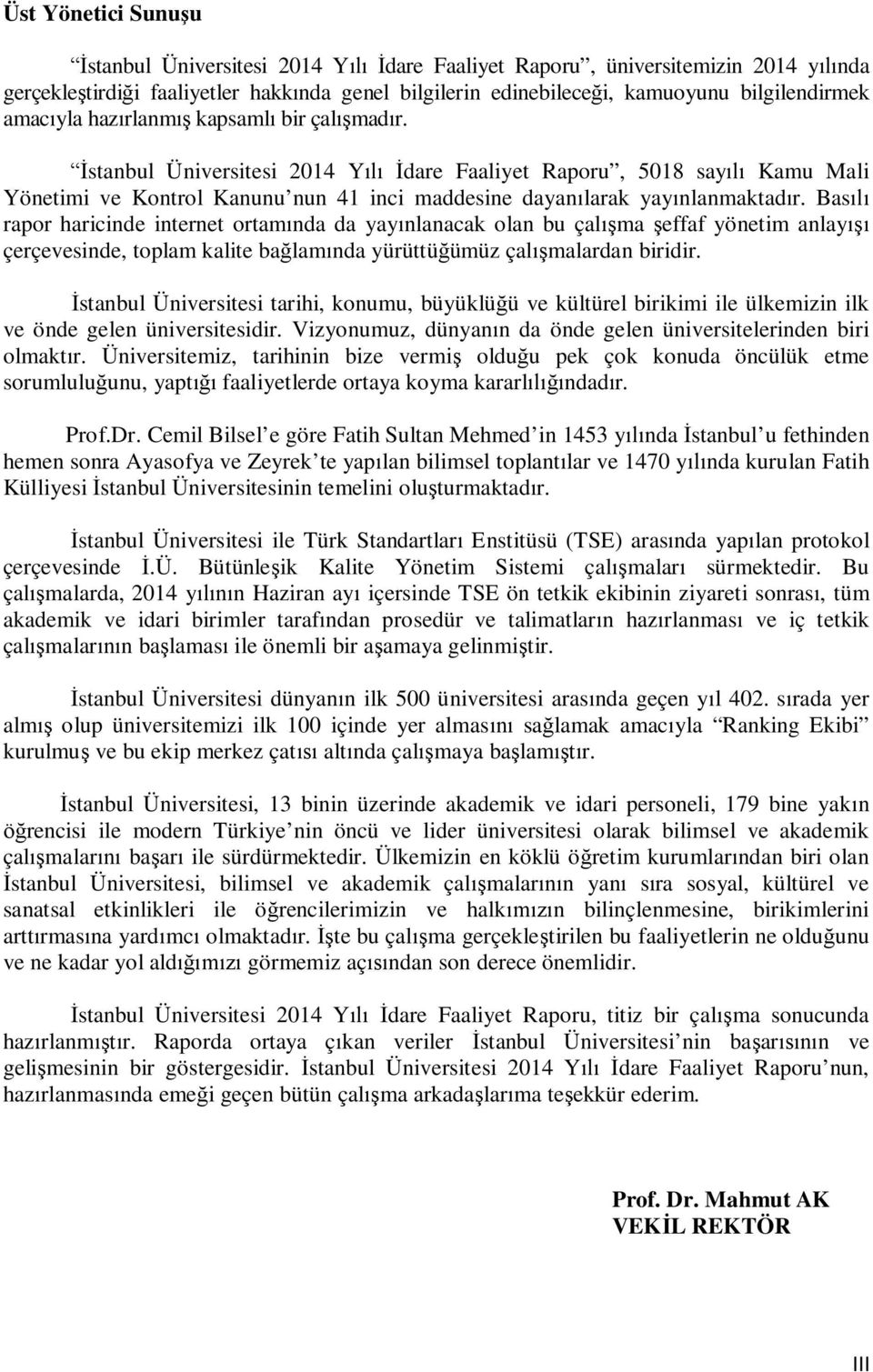 İstanbul Üniversitesi 2014 Yılı İdare Faaliyet Raporu, 5018 sayılı Kamu Mali Yönetimi ve Kontrol Kanunu nun 41 inci maddesine dayanılarak yayınlanmaktadır.