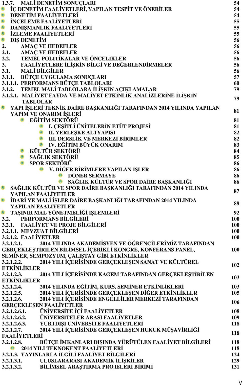 AMAÇ VE HEDEFLER 56 2.1. AMAÇ VE HEDEFLER 56 2.2. TEMEL POLİTİKALAR VE ÖNCELİKLER 56 3. FAALİYETLERE İLİŞKİN BİLGİ VE DEĞERLENDİRMELER 56 3.1. MALİ BİLGİLER 56 3.1.1. BÜTÇE UYGULAMA SONUÇLARI 57 3.1.1.1. PERFORMANS BÜTÇE TABLOLARI 60 3.