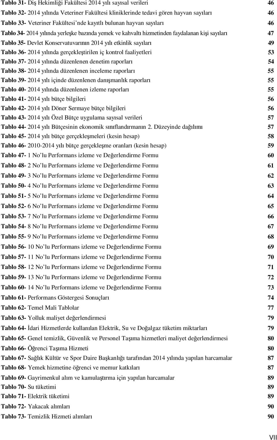 36-2014 yılında gerçekleştirilen iç kontrol faaliyetleri 53 Tablo 37-2014 yılında düzenlenen denetim raporları 54 Tablo 38-2014 yılında düzenlenen inceleme raporları 55 Tablo 39-2014 yılı içinde