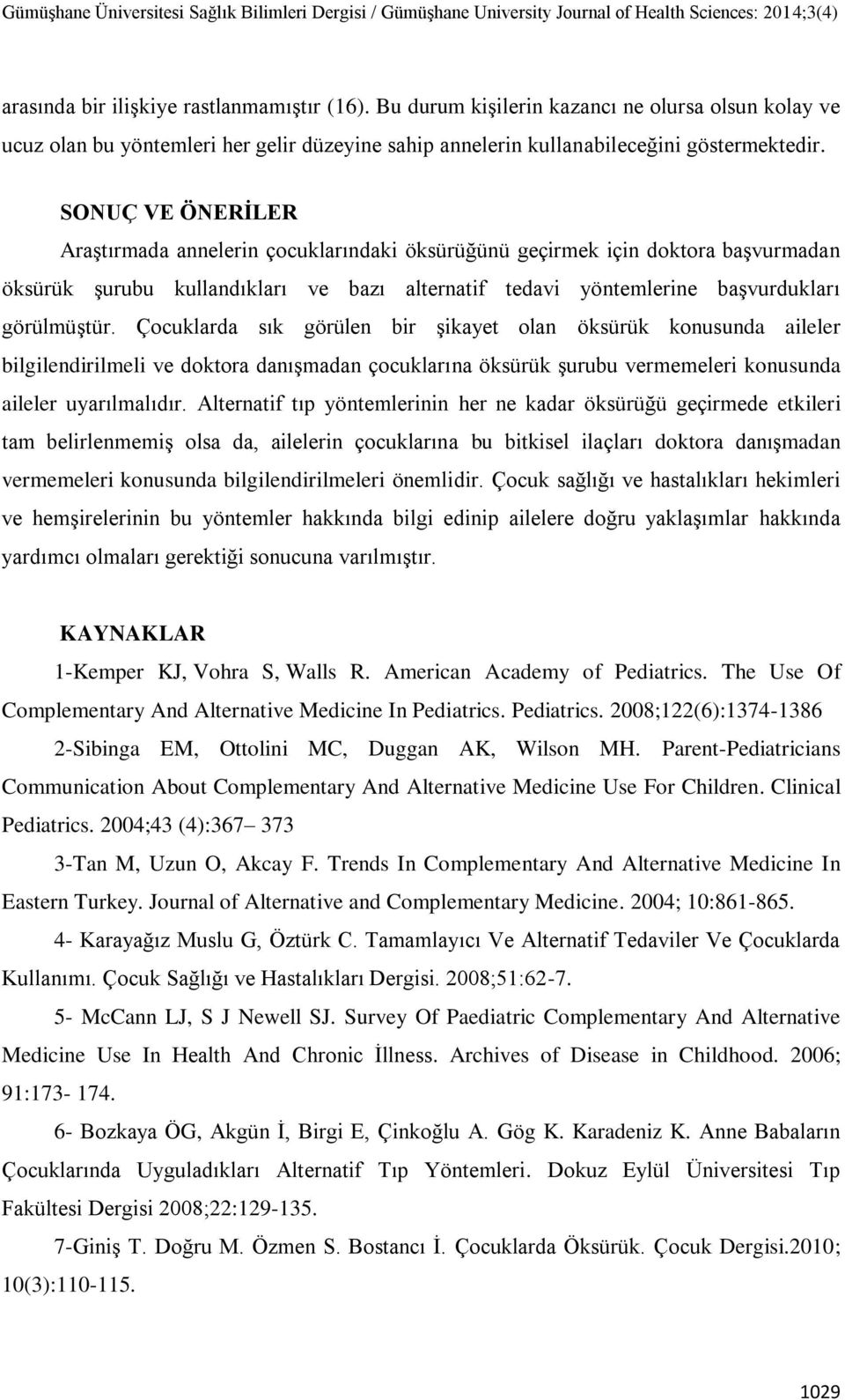 Çocuklarda sık görülen bir şikayet olan öksürük konusunda aileler bilgilendirilmeli ve doktora danışmadan çocuklarına öksürük şurubu vermemeleri konusunda aileler uyarılmalıdır.