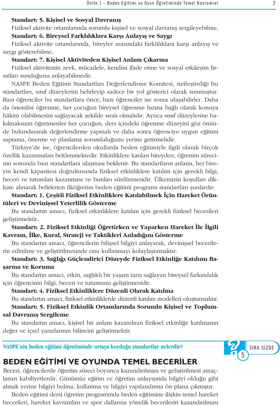 Kiflisel Aktiviteden Kiflisel Anlam Ç karma Fiziksel aktivitenin zevk, mücadele, kendini ifade etme ve sosyal etkileflim f rsatlar sundu unu anlayabilmedir.