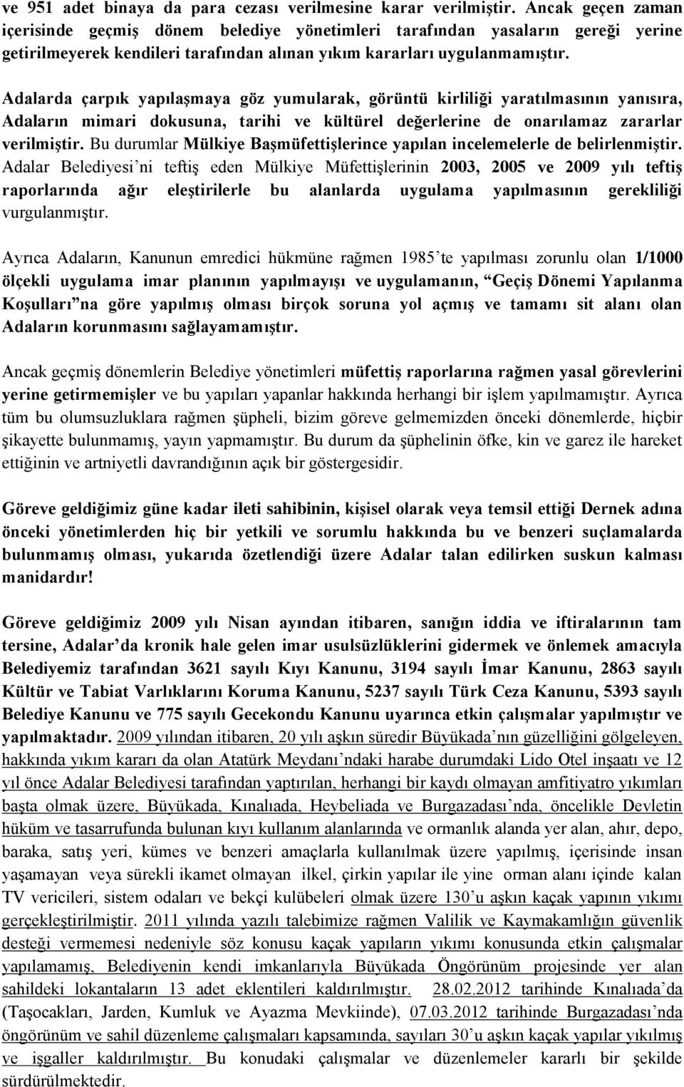 Adalarda çarpık yapılaşmaya göz yumularak, görüntü kirliliği yaratılmasının yanısıra, Adaların mimari dokusuna, tarihi ve kültürel değerlerine de onarılamaz zararlar verilmiştir.